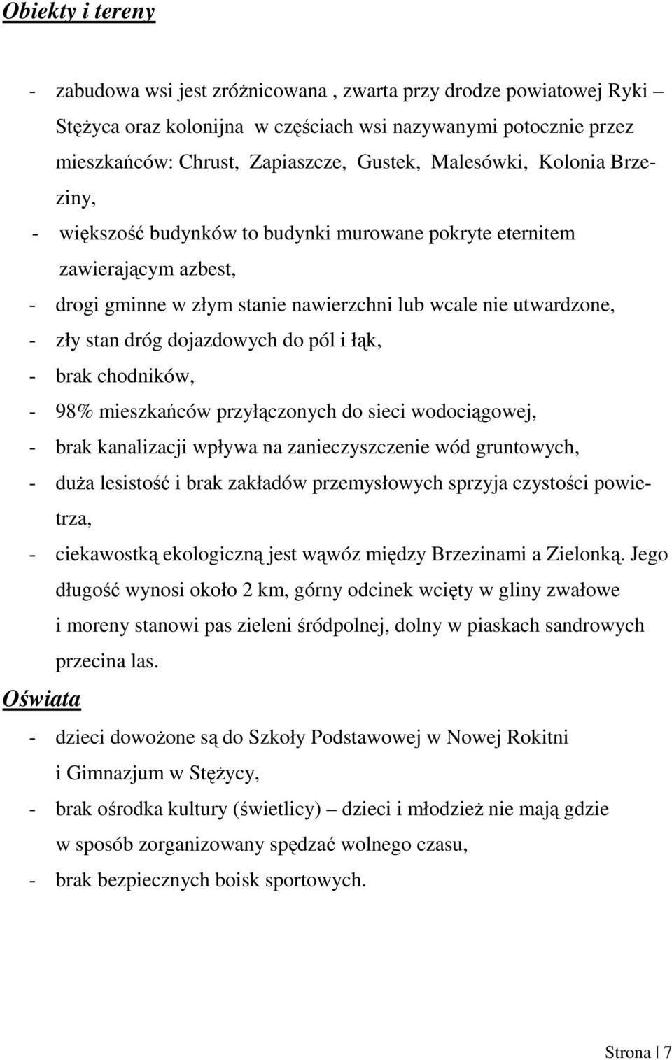 dojazdowych do pól i łąk, - brak chodników, - 98% mieszkańców przyłączonych do sieci wodociągowej, - brak kanalizacji wpływa na zanieczyszczenie wód gruntowych, - duŝa lesistość i brak zakładów