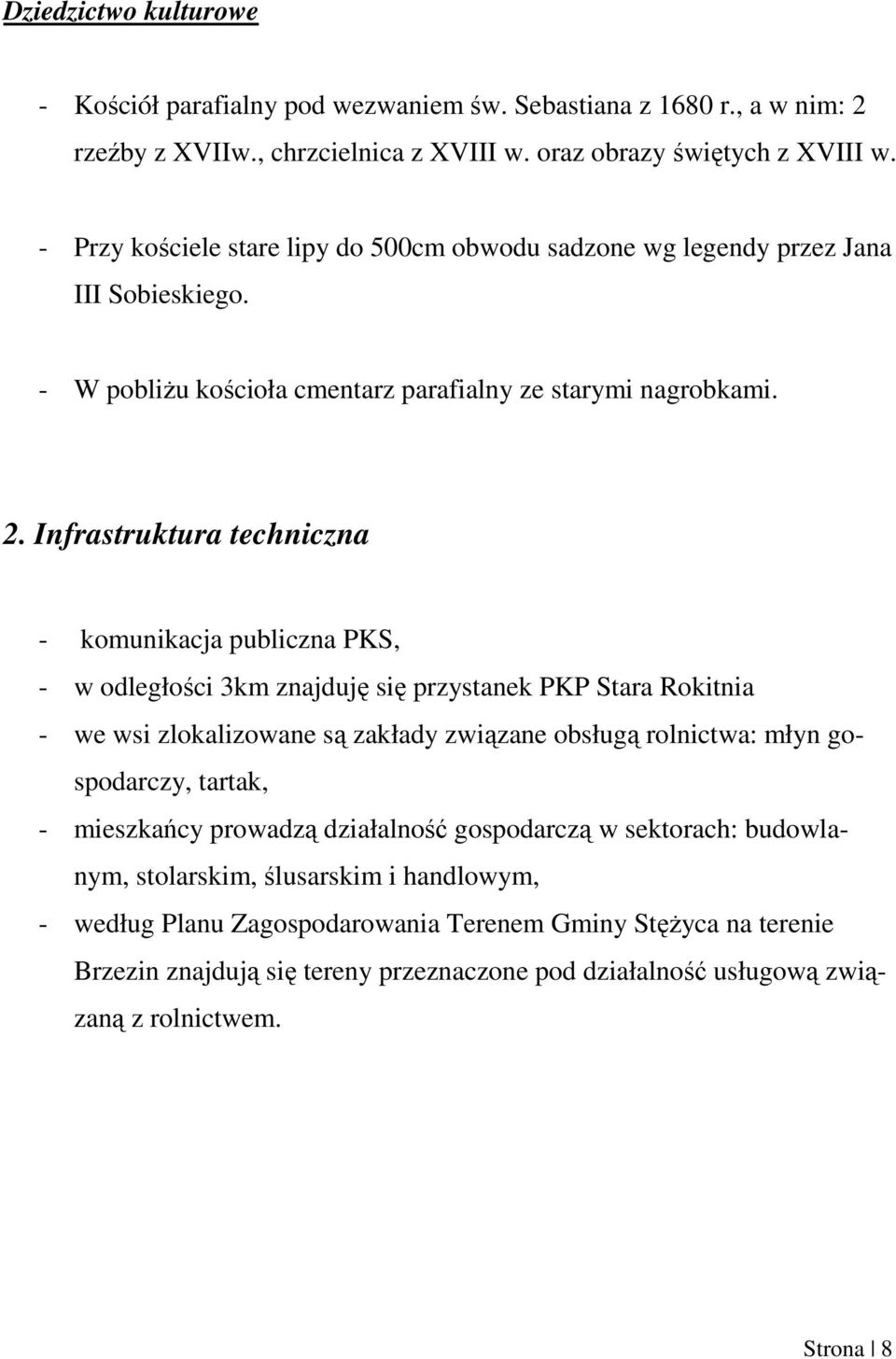 Infrastruktura techniczna - komunikacja publiczna PKS, - w odległości 3km znajduję się przystanek PKP Stara Rokitnia - we wsi zlokalizowane są zakłady związane obsługą rolnictwa: młyn gospodarczy,