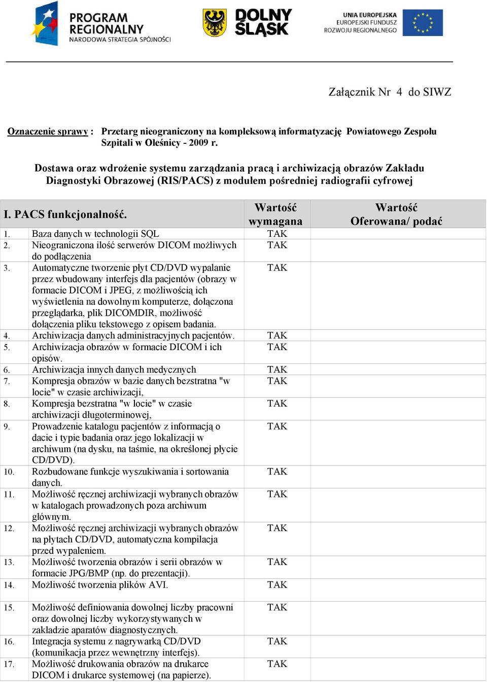 Baza danych w technologii SQL 2. Nieograniczona ilość serwerów DICOM moŝliwych do podłączenia 3.