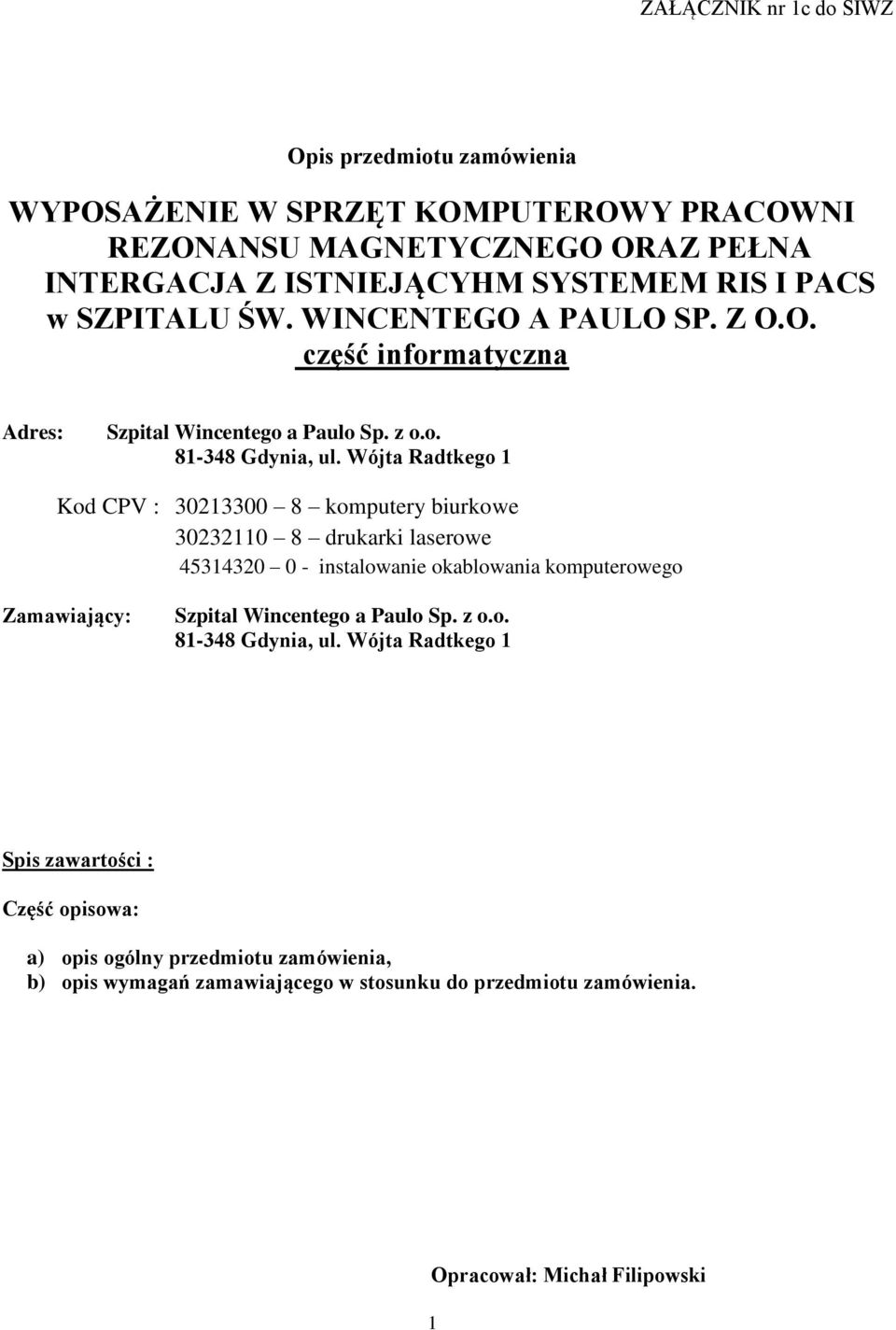 Wójta Radtkego 1 Kod CPV : 30213300 8 komputery biurkowe 30232110 8 drukarki laserowe 45314320 0 - instalowanie okablowania komputerowego Zamawiający: Szpital Wincentego a