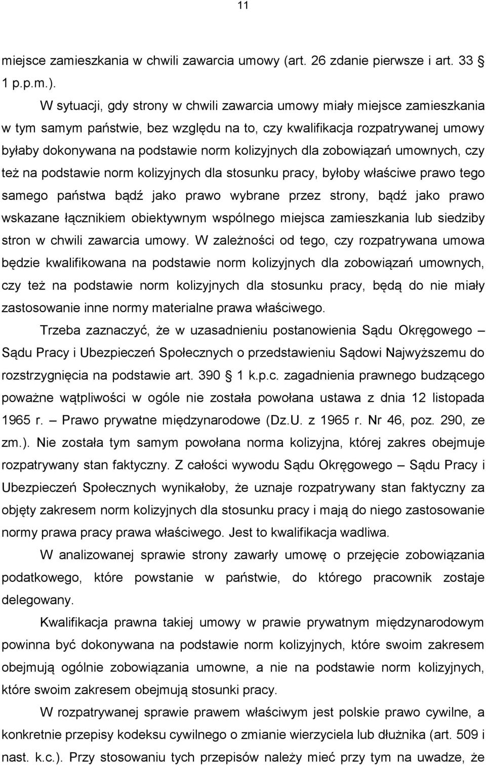 dla zobowiązań umownych, czy też na podstawie norm kolizyjnych dla stosunku pracy, byłoby właściwe prawo tego samego państwa bądź jako prawo wybrane przez strony, bądź jako prawo wskazane łącznikiem