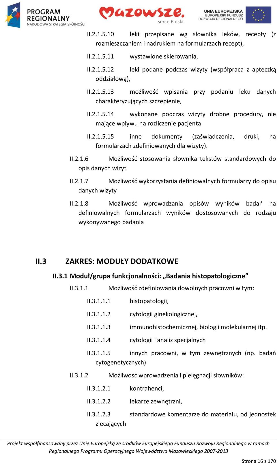 II.2.1.6 Możliwośd stosowania słownika tekstów standardowych do opis danych wizyt II.2.1.7 Możliwośd wykorzystania definiowalnych formularzy do opisu danych wizyty II.2.1.8 Możliwośd wprowadzania opisów wyników badao na definiowalnych formularzach wyników dostosowanych do rodzaju wykonywanego badania II.