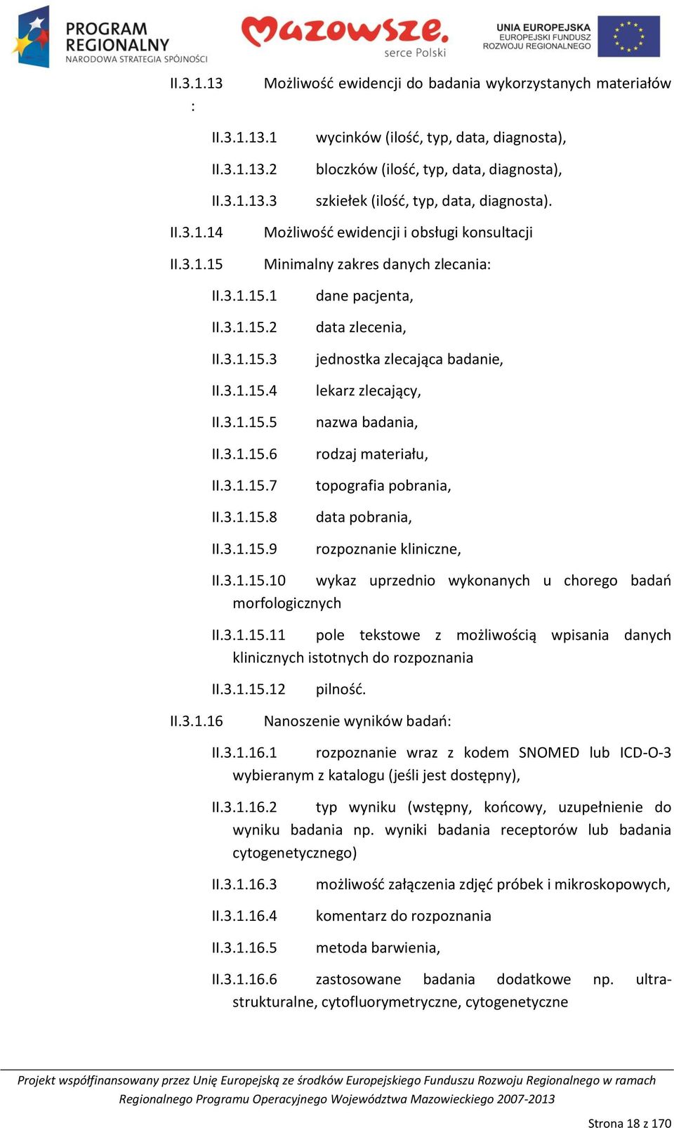 3.1.15.10 wykaz uprzednio wykonanych u chorego badao morfologicznych II.3.1.15.11 pole tekstowe z możliwością wpisania danych klinicznych istotnych do rozpoznania II.3.1.15.12 pilnośd. II.3.1.16 Nanoszenie wyników badao: II.