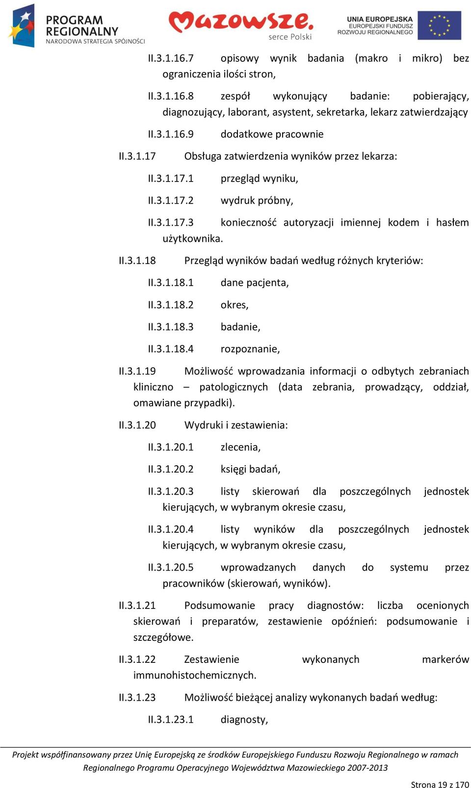 II.3.1.18 Przegląd wyników badao według różnych kryteriów: II.3.1.18.1 II.3.1.18.2 II.3.1.18.3 II.3.1.18.4 dane pacjenta, okres, badanie, rozpoznanie, II.3.1.19 Możliwośd wprowadzania informacji o odbytych zebraniach kliniczno patologicznych (data zebrania, prowadzący, oddział, omawiane przypadki).