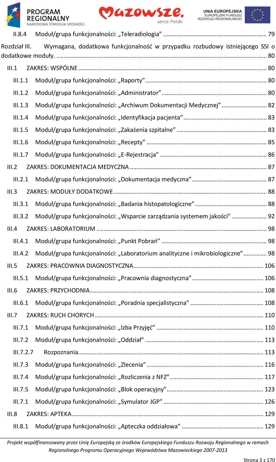 .. 83 III.1.5 Moduł/grupa funkcjonalności: Zakażenia szpitalne... 83 III.1.6 Moduł/grupa funkcjonalności: Recepty... 85 III.1.7 Moduł/grupa funkcjonalności: E-Rejestracja... 86 III.