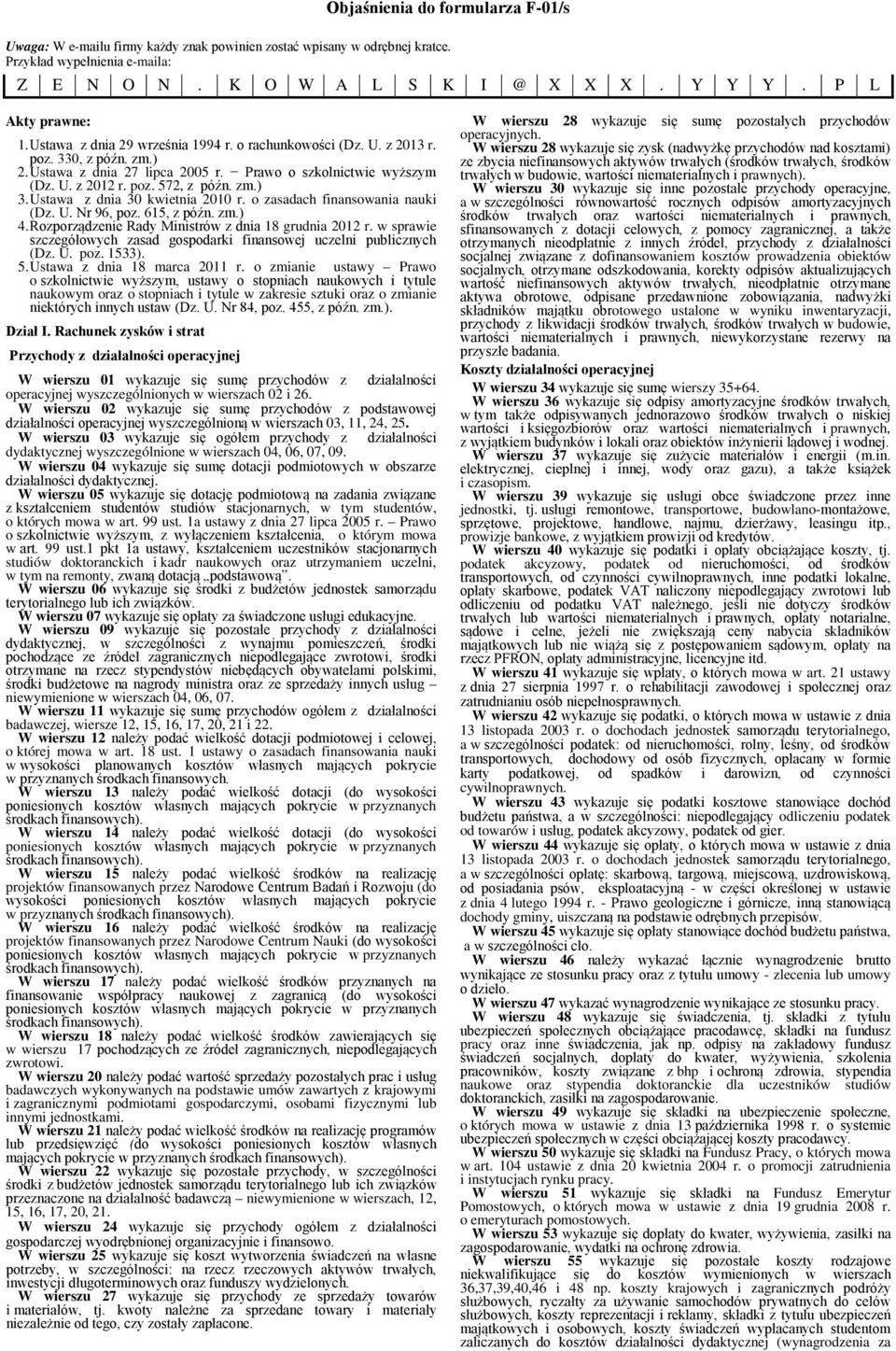Ustawa dnia 30 kwietnia 2010 r. o asadach finansowania nauki (D. U. Nr 96, po. 615, późn. m.) 4. Roporądenie Rady Ministrów dnia 18 grudnia 2012 r.