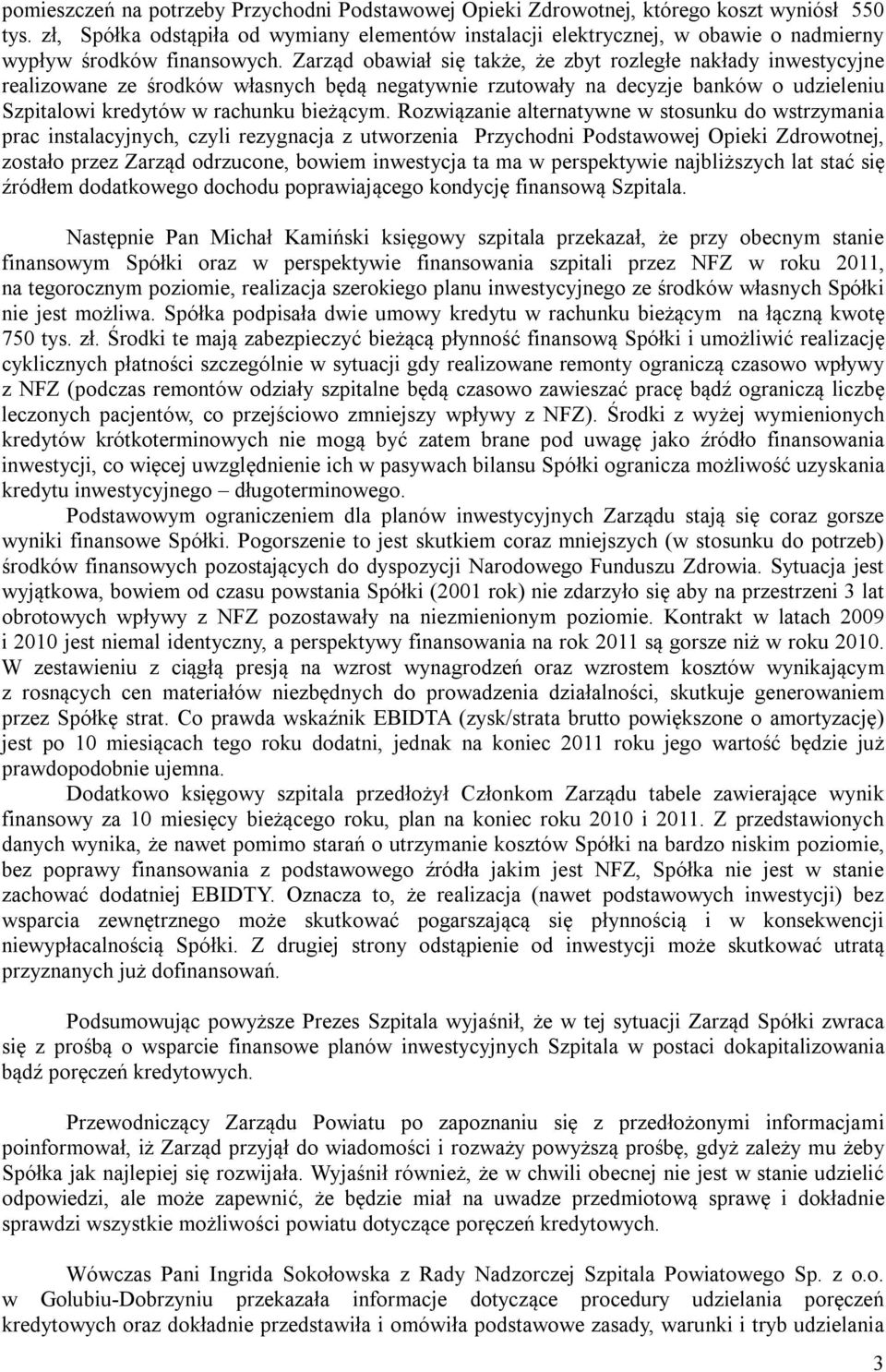 Zarząd obawiał się także, że zbyt rozległe nakłady inwestycyjne realizowane ze środków własnych będą negatywnie rzutowały na decyzje banków o udzieleniu Szpitalowi kredytów w rachunku bieżącym.