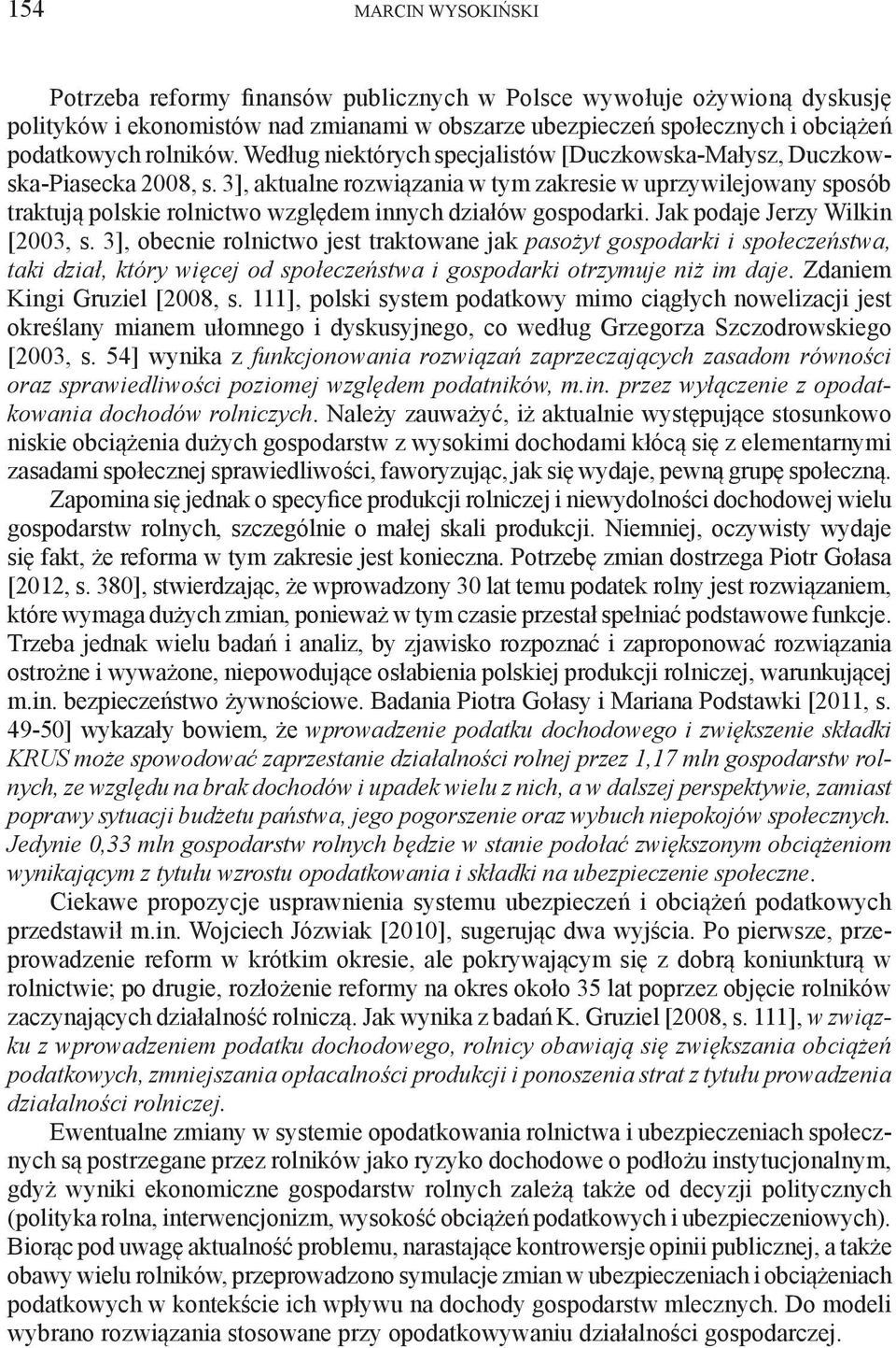 3], aktualne rozwiązania w tym zakresie w uprzywilejowany sposób traktują polskie rolnictwo względem innych działów gospodarki. Jak podaje Jerzy Wilkin [2003, s.