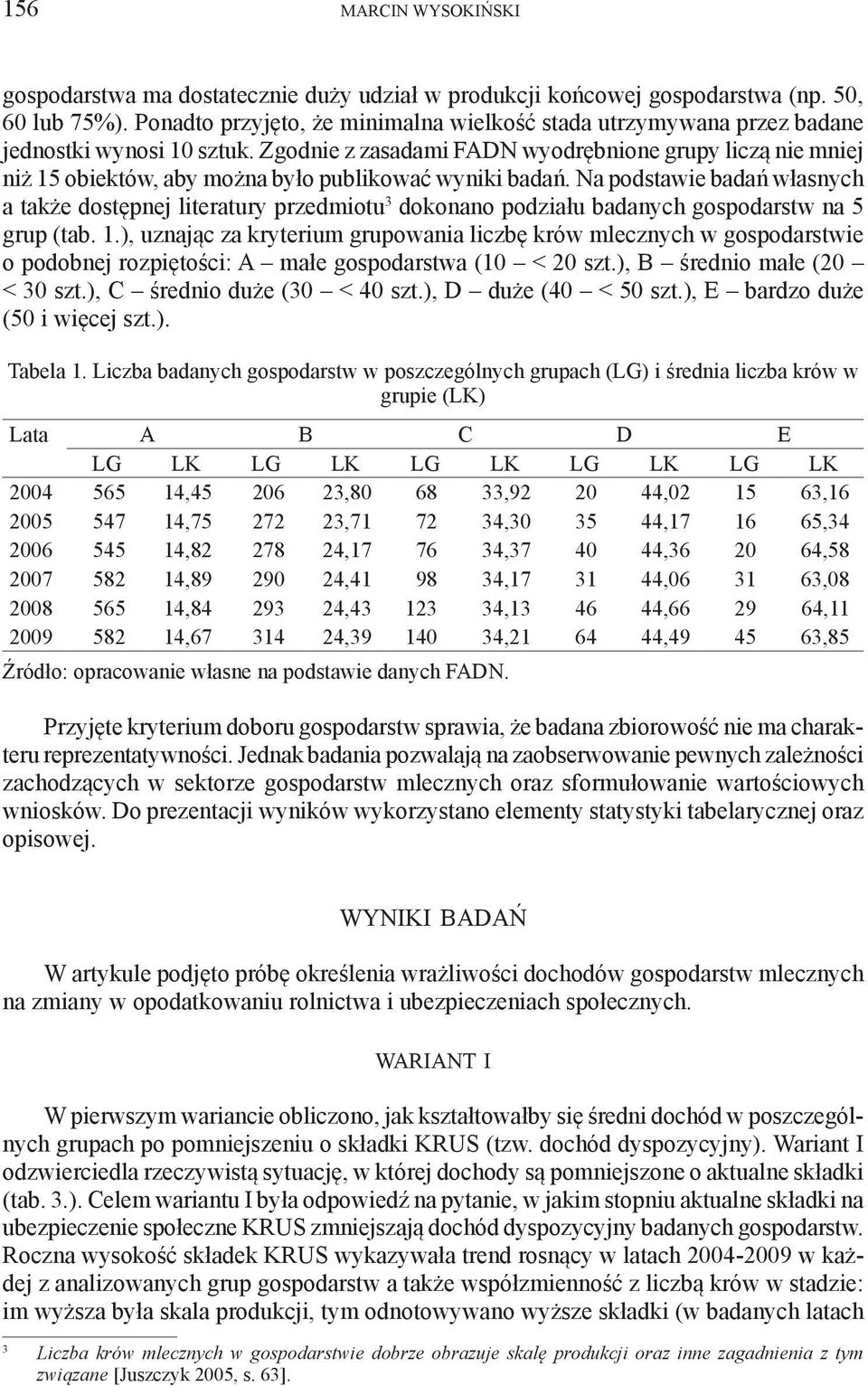 Zgodnie z zasadami FADN wyodrębnione grupy liczą nie mniej niż 15 obiektów, aby można było publikować wyniki badań.