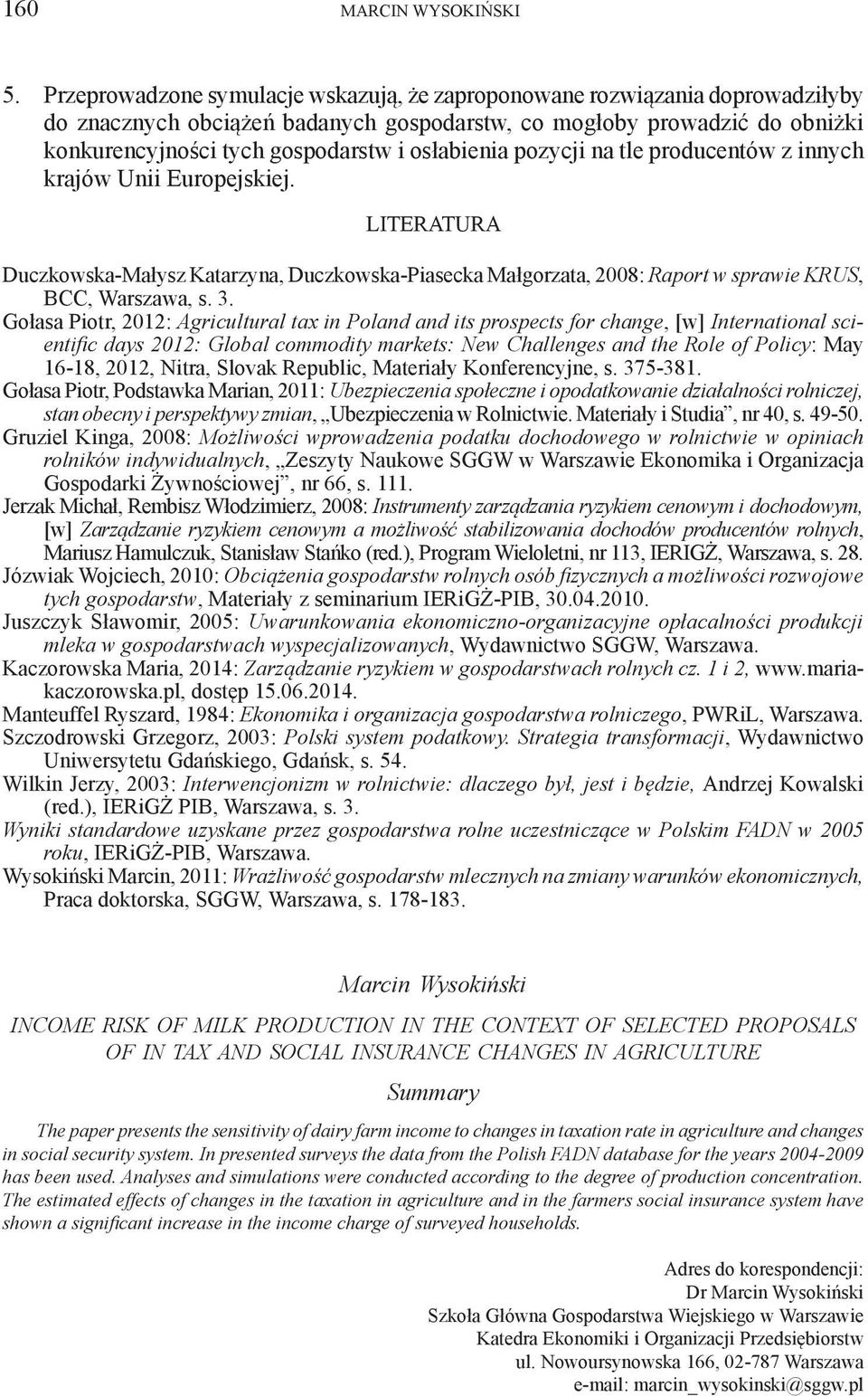 osłabienia pozycji na tle producentów z innych krajów Unii Europejskiej. LITERATURA Duczkowska-Małysz Katarzyna, Duczkowska-Piasecka Małgorzata, 2008: Raport w sprawie KRUS, BCC, Warszawa, s. 3.