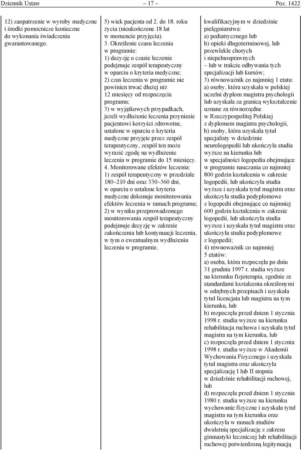 Określenie czasu leczenia w programie: 1) decyzję o czasie leczenia podejmuje zespół terapeutyczny w oparciu o kryteria medyczne; 2) czas leczenia w programie nie powinien trwać dłużej niż 12