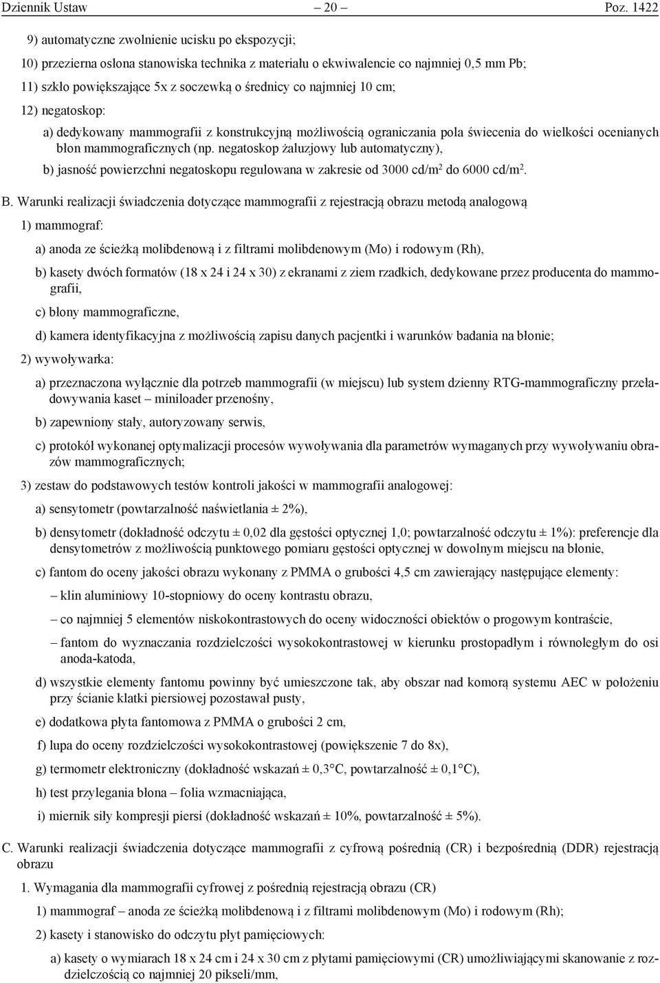 najmniej 10 cm; 12) negatoskop: a) dedykowany mammografii z konstrukcyjną możliwością ograniczania pola świecenia do wielkości ocenianych błon mammograficznych (np.