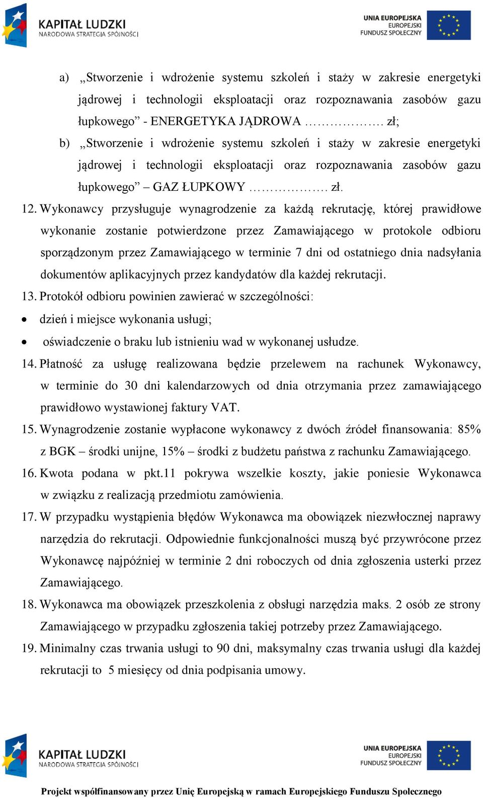 Wykonawcy przysługuje wynagrodzenie za każdą rekrutację, której prawidłowe wykonanie zostanie potwierdzone przez Zamawiającego w protokole odbioru sporządzonym przez Zamawiającego w terminie 7 dni od