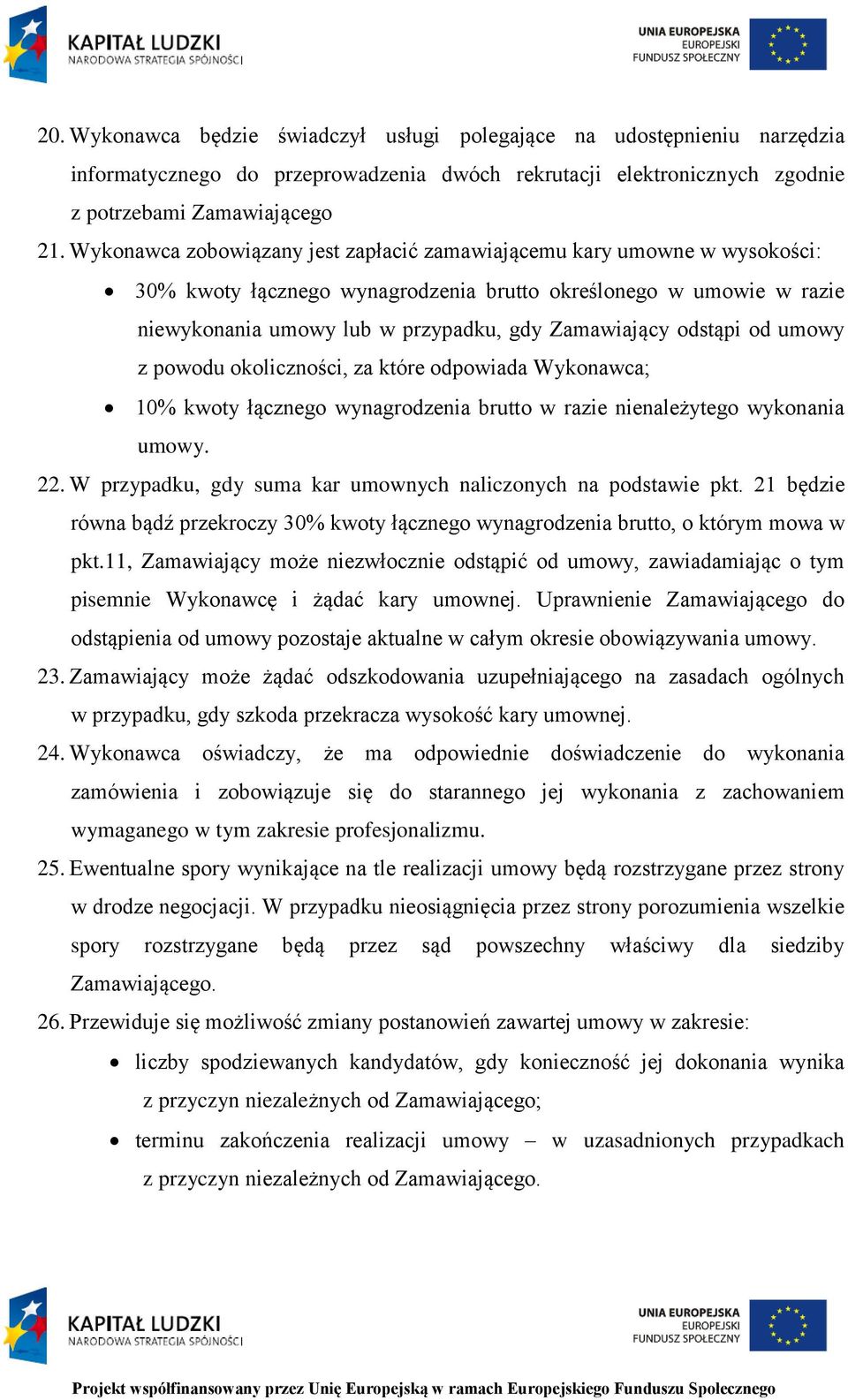 odstąpi od umowy z powodu okoliczności, za które odpowiada Wykonawca; 10% kwoty łącznego wynagrodzenia brutto w razie nienależytego wykonania umowy. 22.