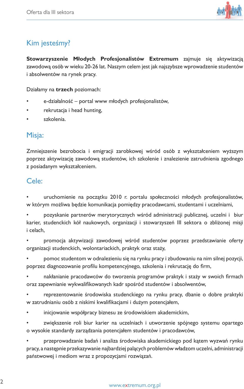 Działamy na trzech poziomach: e-działalność portal www młodych profesjonalistów, rekrutacja i head hunting, szkolenia.