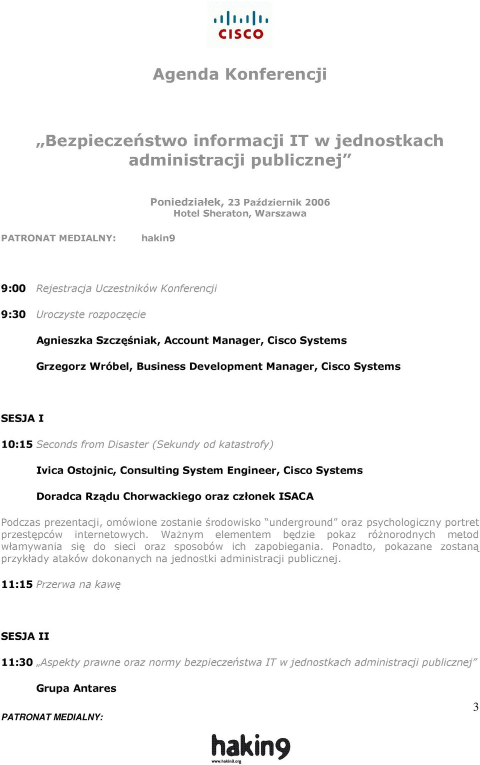 Ivica Ostojnic, Consulting System Engineer, Cisco Systems Doradca Rządu Chorwackiego oraz członek ISACA Podczas prezentacji, omówione zostanie środowisko underground oraz psychologiczny portret