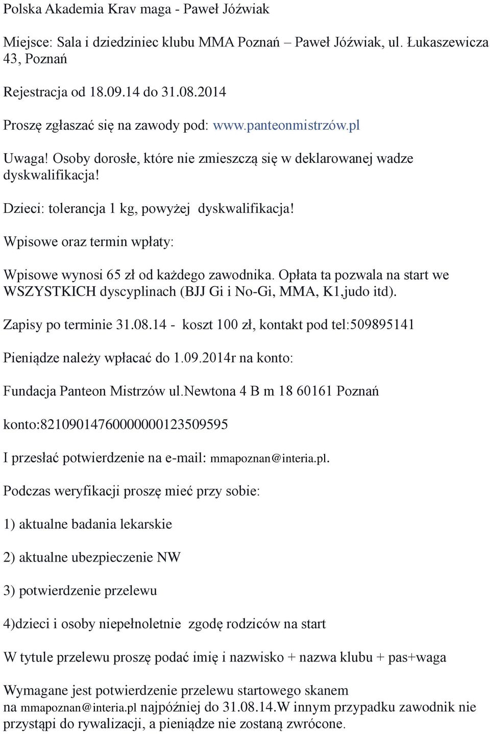 Wpisowe oraz termin wpłaty: Wpisowe wynosi 65 zł od każdego zawodnika. Opłata ta pozwala na start we WSZYSTKICH dyscyplinach (BJJ Gi i No-Gi, MMA, K1,judo itd). Zapisy po terminie 31.08.