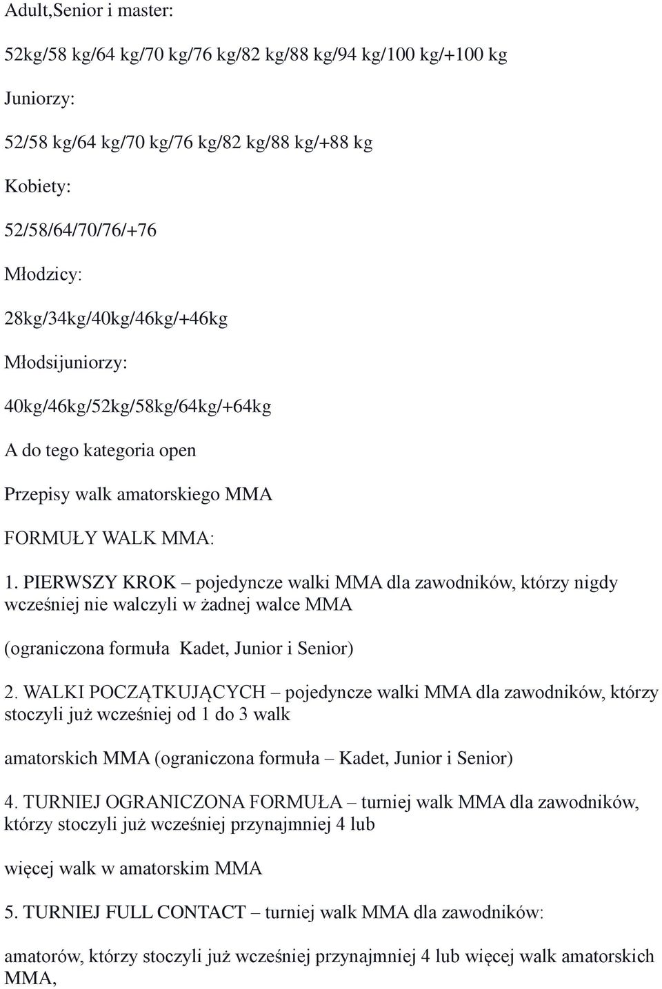 PIERWSZY KROK pojedyncze walki MMA dla zawodników, którzy nigdy wcześniej nie walczyli w żadnej walce MMA (ograniczona formuła Kadet, Junior i Senior) 2.