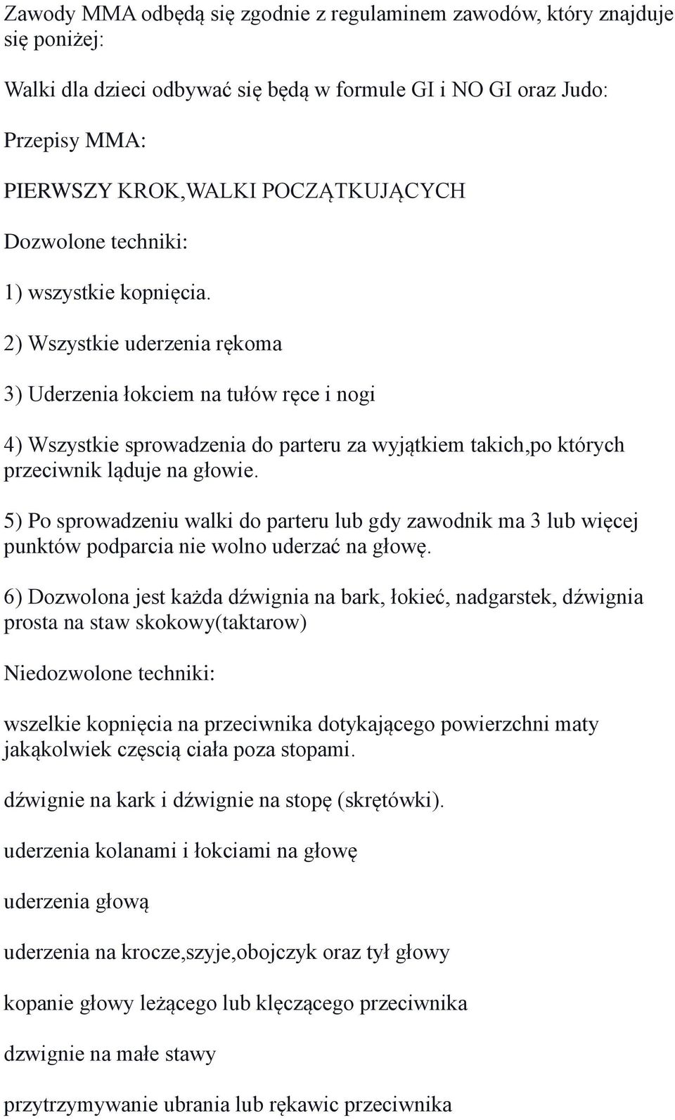 2) Wszystkie uderzenia rękoma 3) Uderzenia łokciem na tułów ręce i nogi 4) Wszystkie sprowadzenia do parteru za wyjątkiem takich,po których przeciwnik ląduje na głowie.