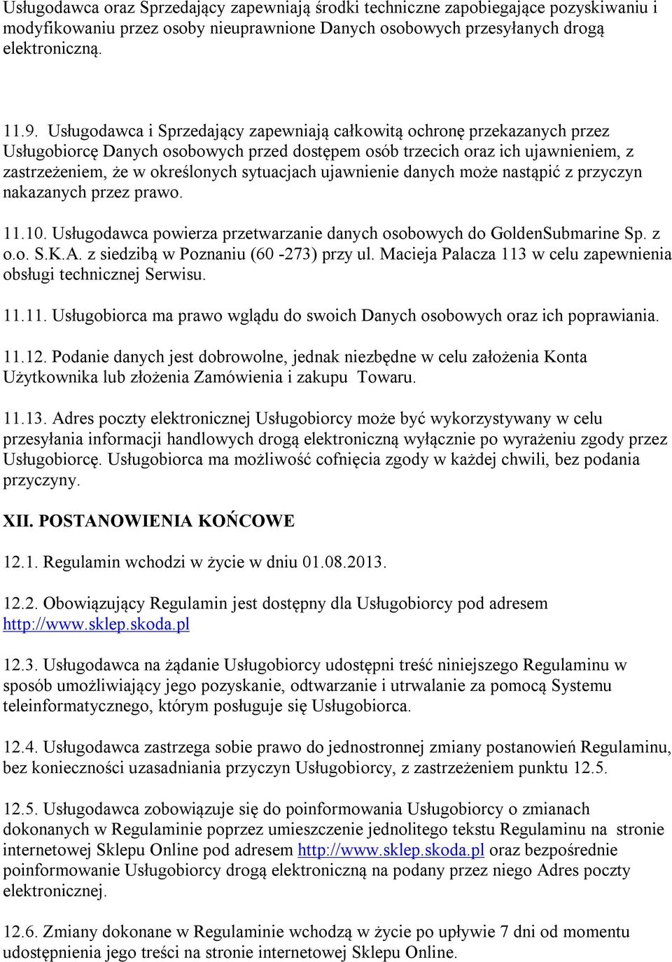 ujawnienie danych może nastąpić z przyczyn nakazanych przez prawo. 11.10. Usługodawca powierza przetwarzanie danych osobowych do GoldenSubmarine Sp. z o.o. S.K.A.