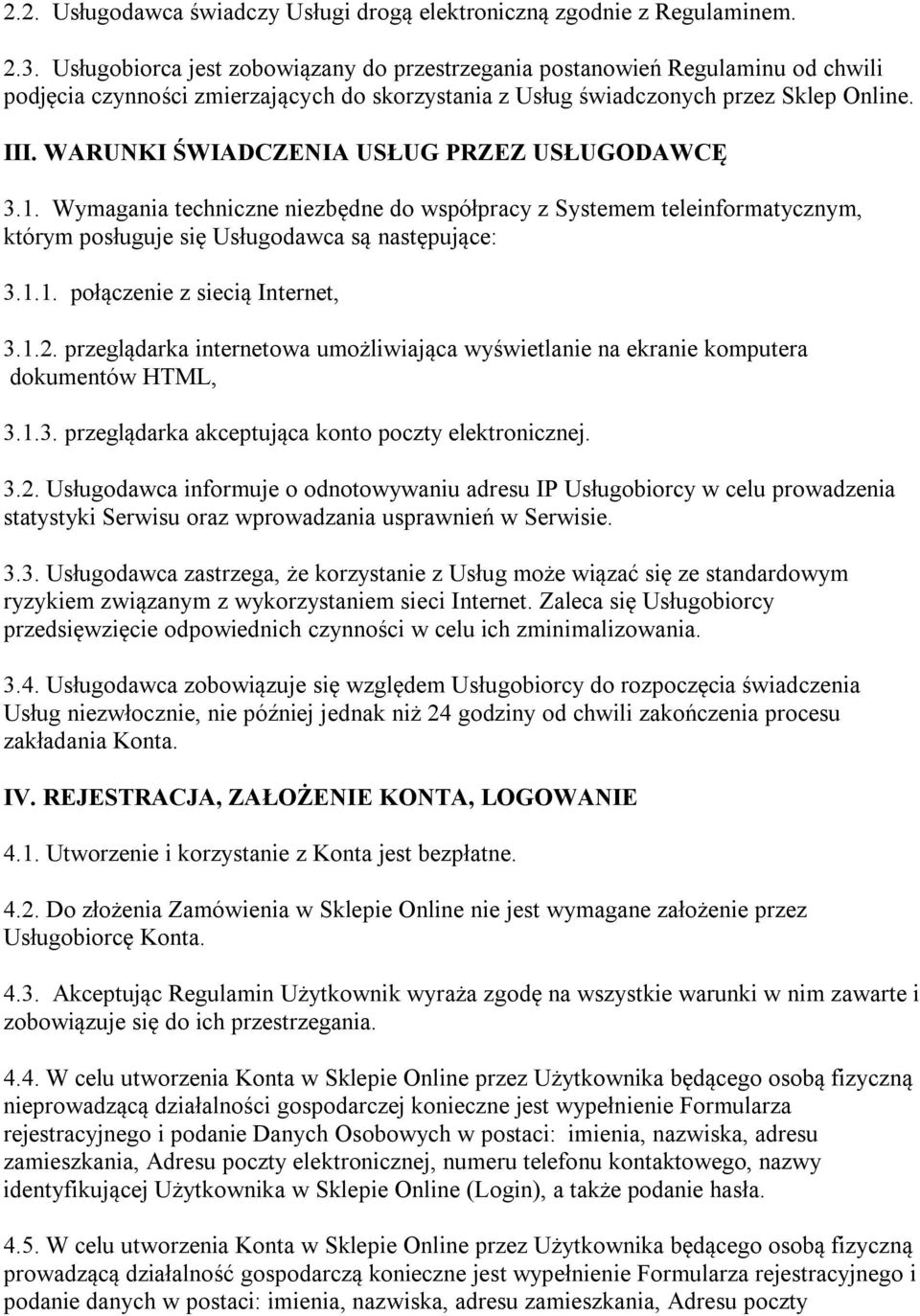 WARUNKI ŚWIADCZENIA USŁUG PRZEZ USŁUGODAWCĘ 3.1. Wymagania techniczne niezbędne do współpracy z Systemem teleinformatycznym, którym posługuje się Usługodawca są następujące: 3.1.1. połączenie z siecią Internet, 3.
