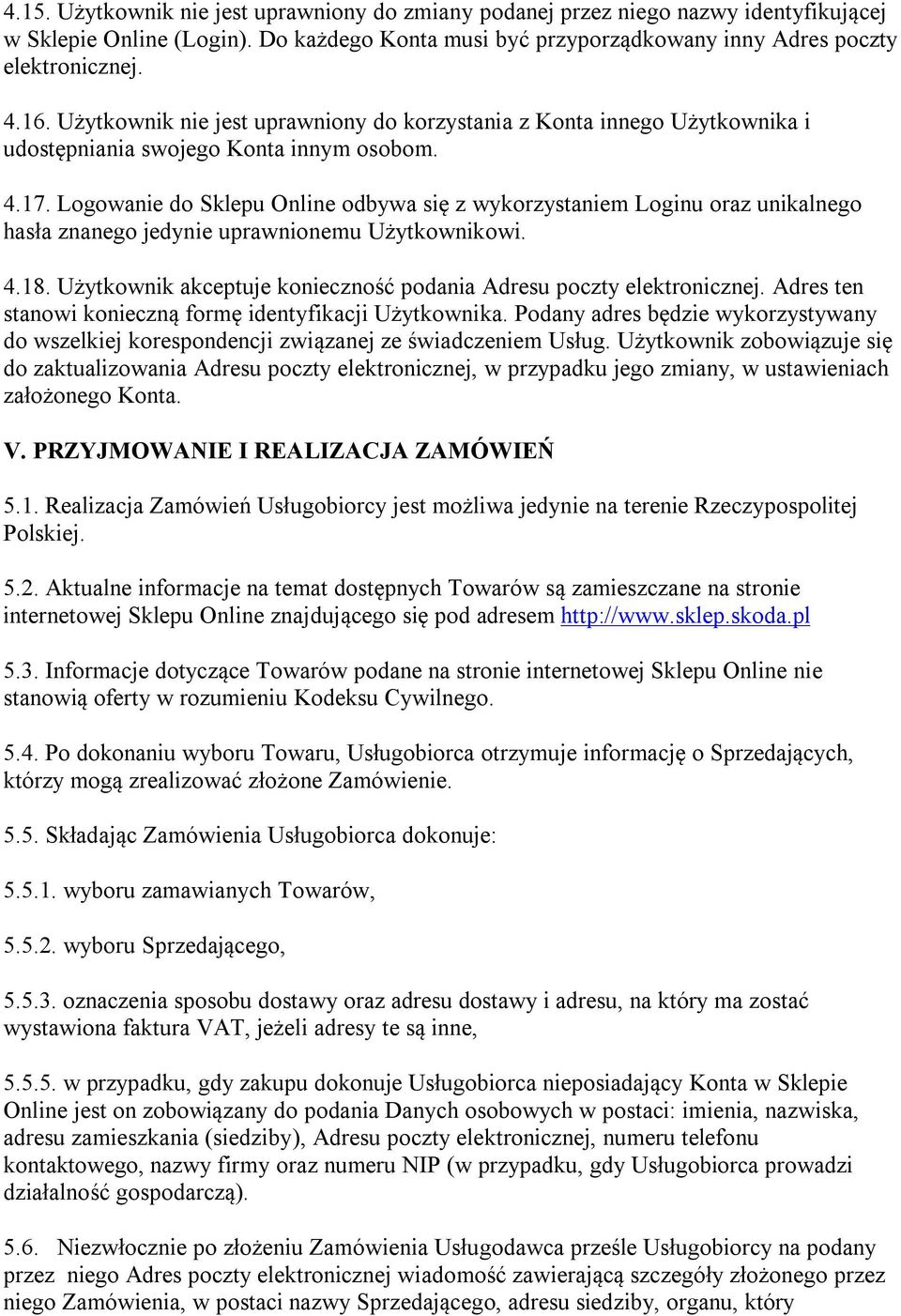 Logowanie do Sklepu Online odbywa się z wykorzystaniem Loginu oraz unikalnego hasła znanego jedynie uprawnionemu Użytkownikowi. 4.18.