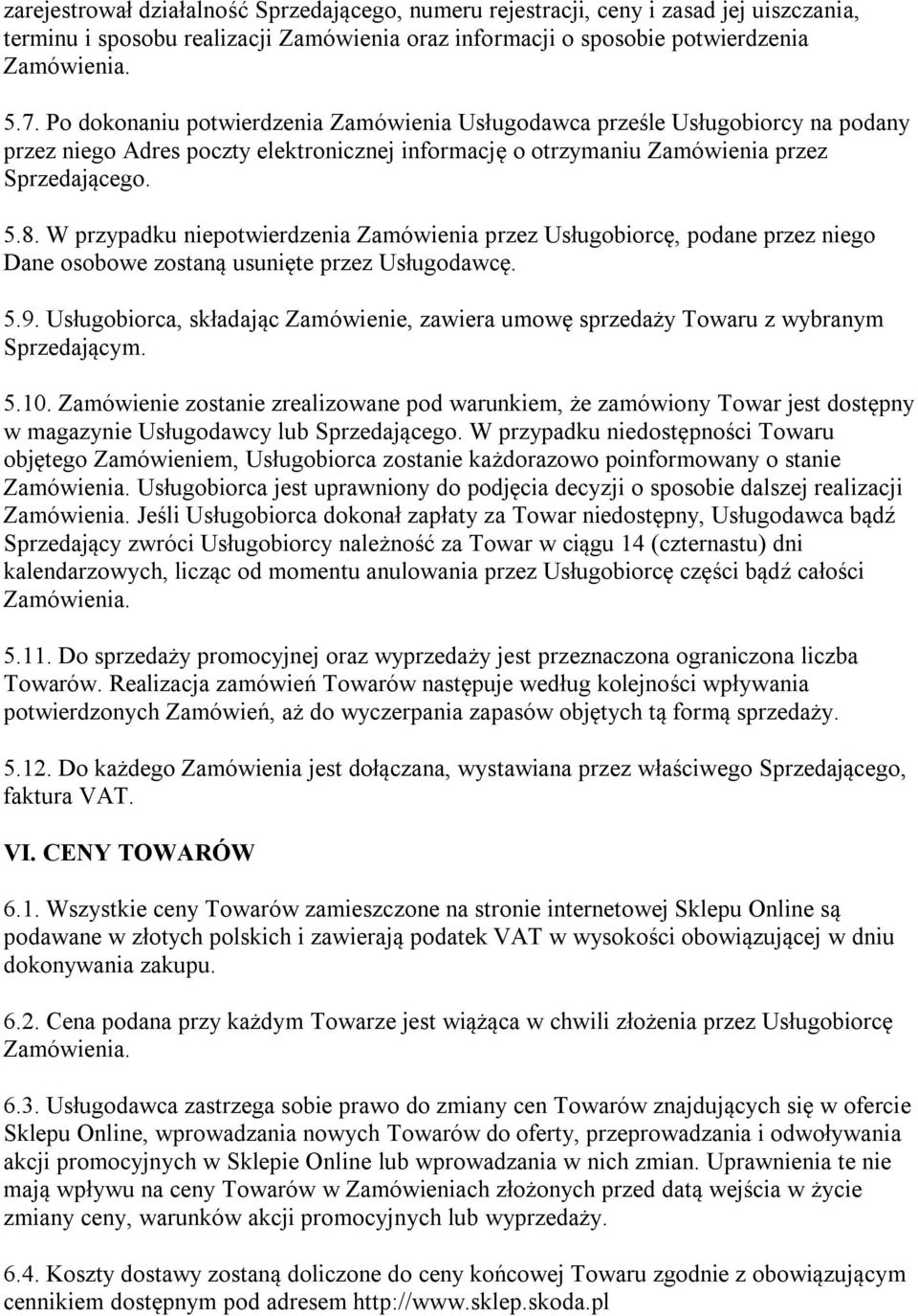 W przypadku niepotwierdzenia Zamówienia przez Usługobiorcę, podane przez niego Dane osobowe zostaną usunięte przez Usługodawcę. 5.9.