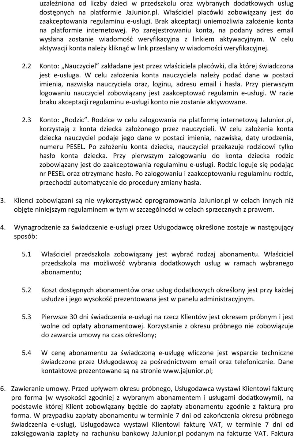 W celu aktywacji konta należy kliknąć w link przesłany w wiadomości weryfikacyjnej. 2.2 Konto: Nauczyciel zakładane jest przez właściciela placówki, dla której świadczona jest e- usługa.