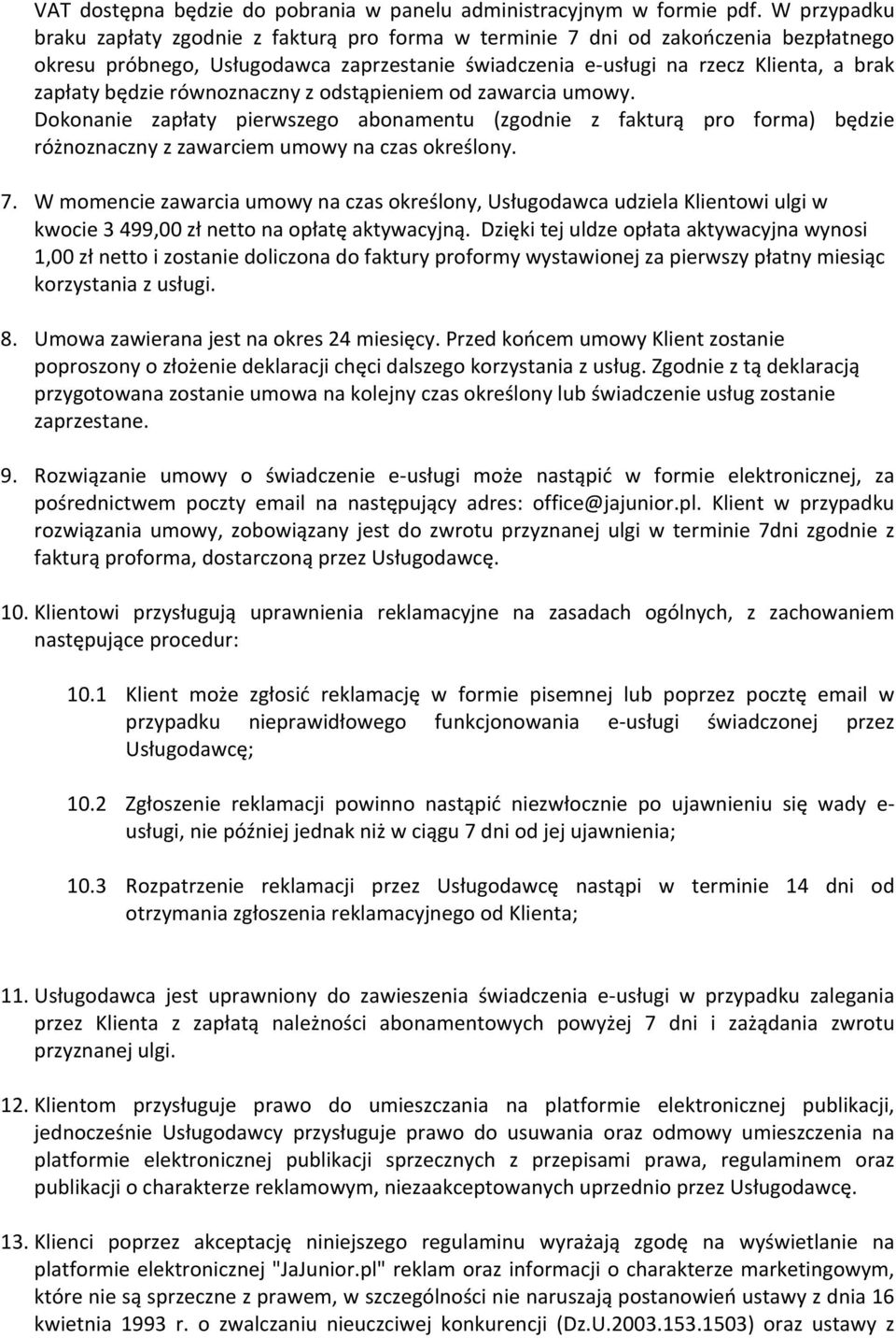 będzie równoznaczny z odstąpieniem od zawarcia umowy. Dokonanie zapłaty pierwszego abonamentu (zgodnie z fakturą pro forma) będzie różnoznaczny z zawarciem umowy na czas określony. 7.