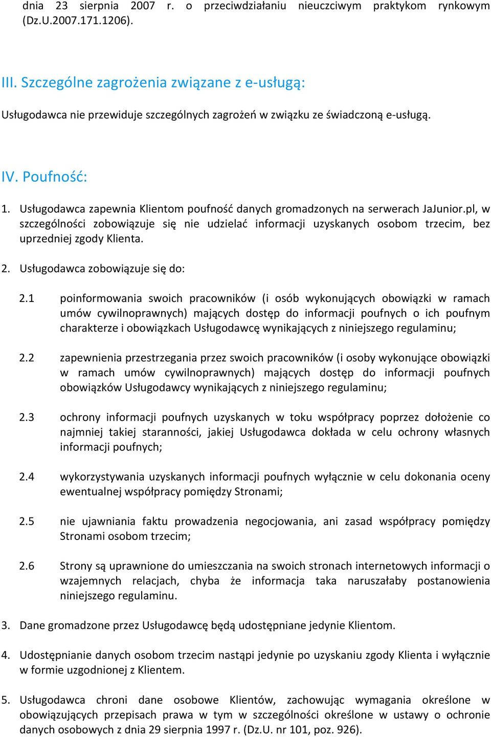 Usługodawca zapewnia Klientom poufność danych gromadzonych na serwerach JaJunior.pl, w szczególności zobowiązuje się nie udzielać informacji uzyskanych osobom trzecim, bez uprzedniej zgody Klienta. 2.