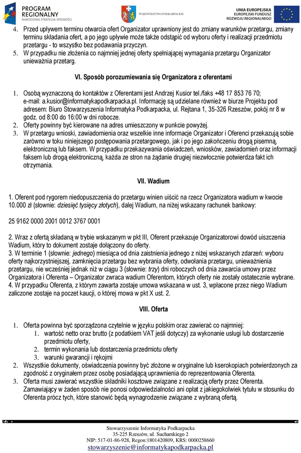 Sposób porozumiewania się Organizatora z oferentami 1. Osobą wyznaczoną do kontaktów z Oferentami jest Andrzej Kusior tel./faks +48 17 853 76 70; e-mail: a.kusior@informatykapodkarpacka.pl.