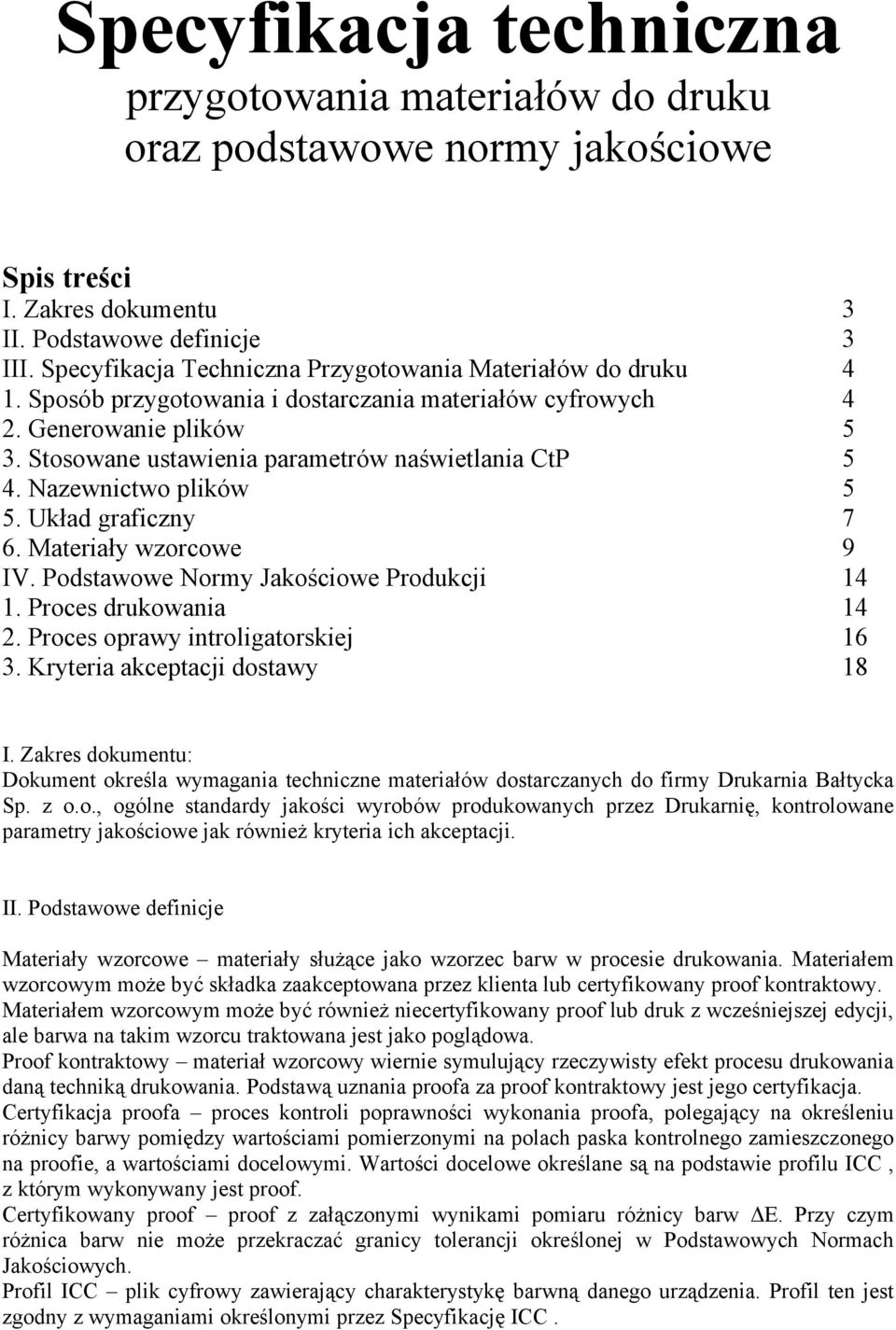 Stosowane ustawienia parametrów naświetlania CtP 5 4. Nazewnictwo plików 5 5. Układ graficzny 7 6. Materiały wzorcowe 9 IV. Podstawowe Normy Jakościowe Produkcji 14 1. Proces drukowania 14 2.