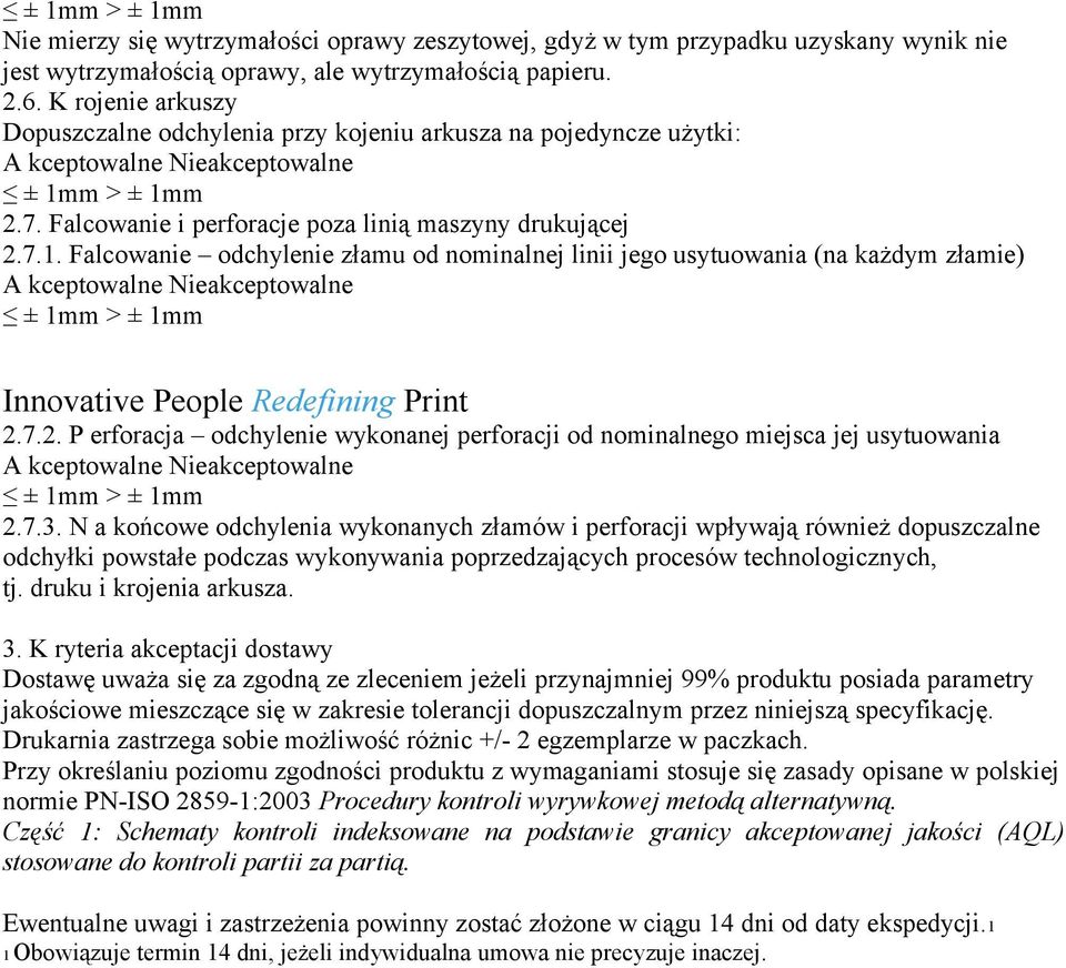 m > ± 1mm 2.7. Falcowanie i perforacje poza linią maszyny drukującej 2.7.1. Falcowanie odchylenie złamu od nominalnej linii jego usytuowania (na każdym złamie) ± 1mm > ± 1mm Innovative People Redefining Print 2.