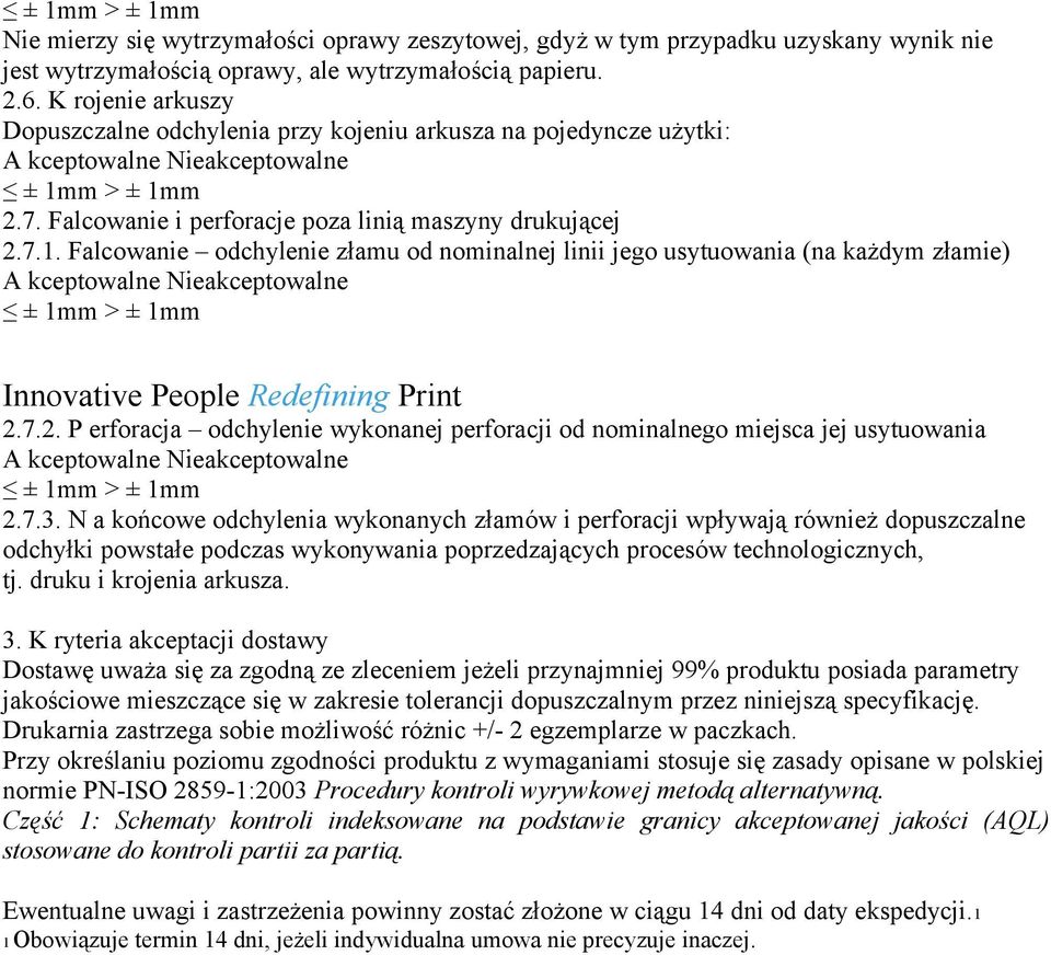 m > ± 1mm 2.7. Falcowanie i perforacje poza linią maszyny drukującej 2.7.1. Falcowanie odchylenie złamu od nominalnej linii jego usytuowania (na każdym złamie) ± 1mm > ± 1mm Innovative People Redefining Print 2.