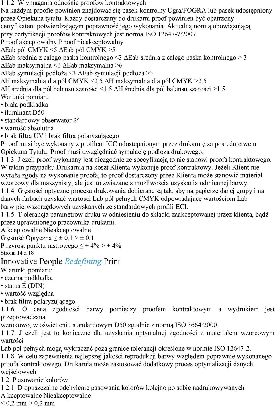 Aktualną normą obowiązującą przy certyfikacji proofów kontraktowych jest norma ISO 12647-7:2007.