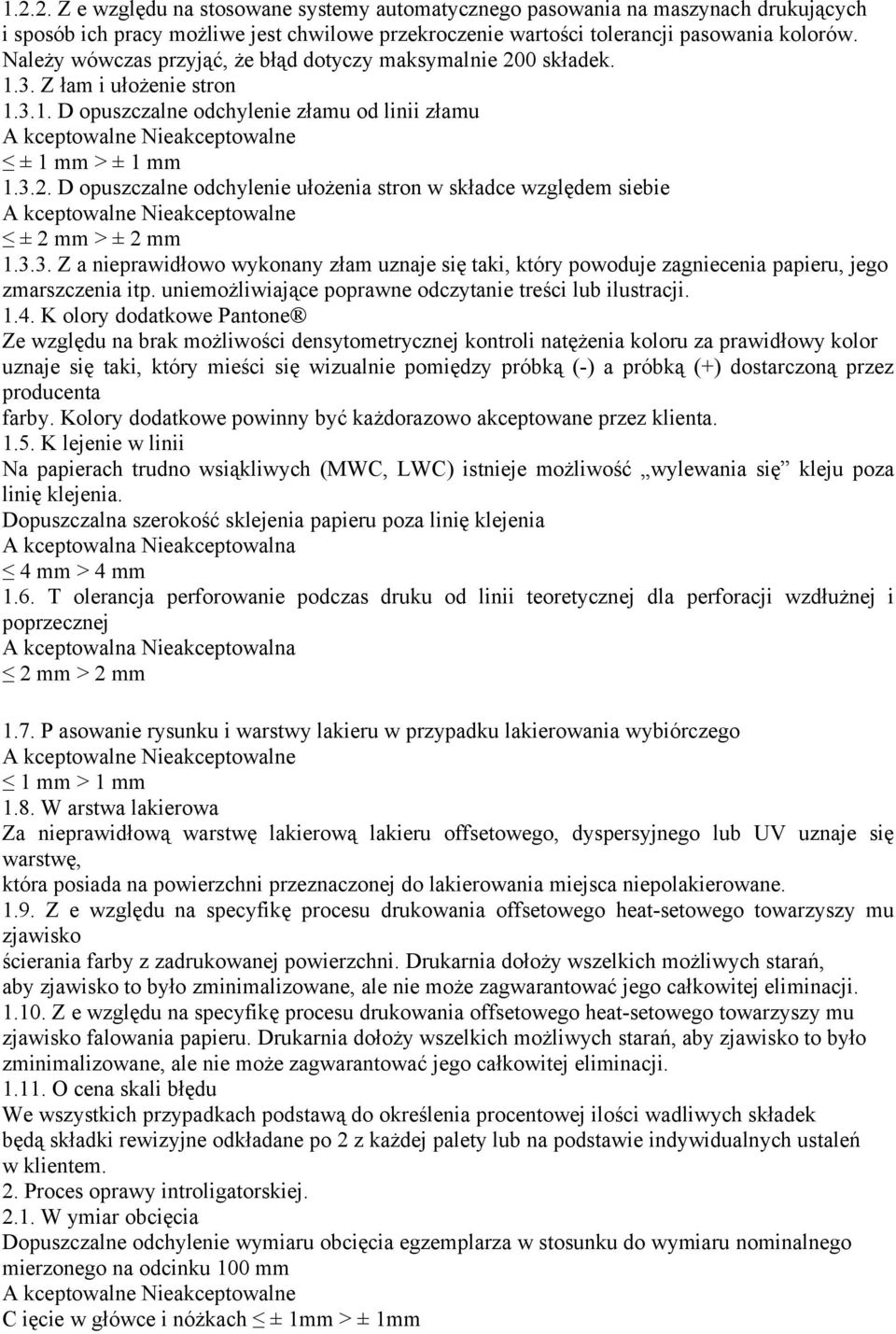 3.3. Z a nieprawidłowo wykonany złam uznaje się taki, który powoduje zagniecenia papieru, jego zmarszczenia itp. uniemożliwiające poprawne odczytanie treści lub ilustracji. 1.4.