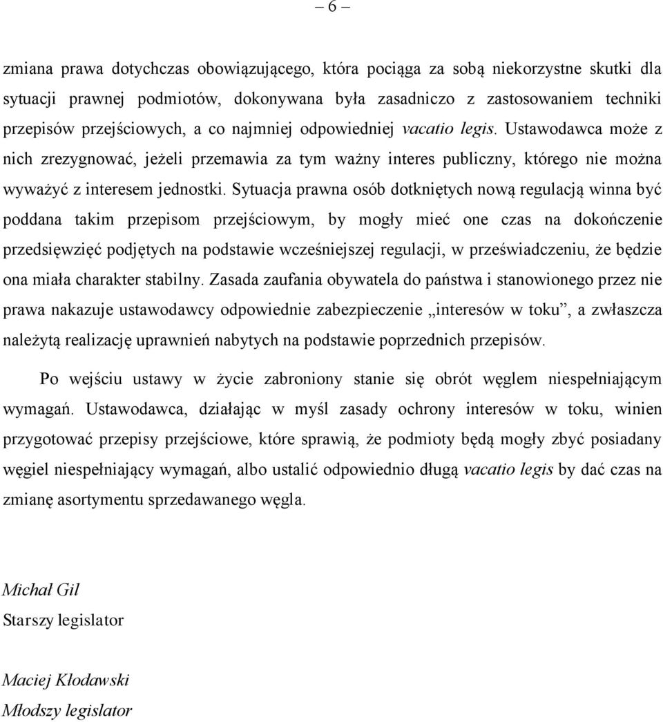 Sytuacja prawna osób dotkniętych nową regulacją winna być poddana takim przepisom przejściowym, by mogły mieć one czas na dokończenie przedsięwzięć podjętych na podstawie wcześniejszej regulacji, w