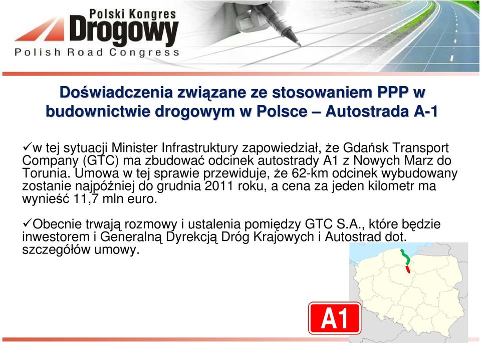 Umowa w tej sprawie przewiduje, że 62-km odcinek wybudowany zostanie najpóźniej do grudnia 2011 roku, a cena za jeden