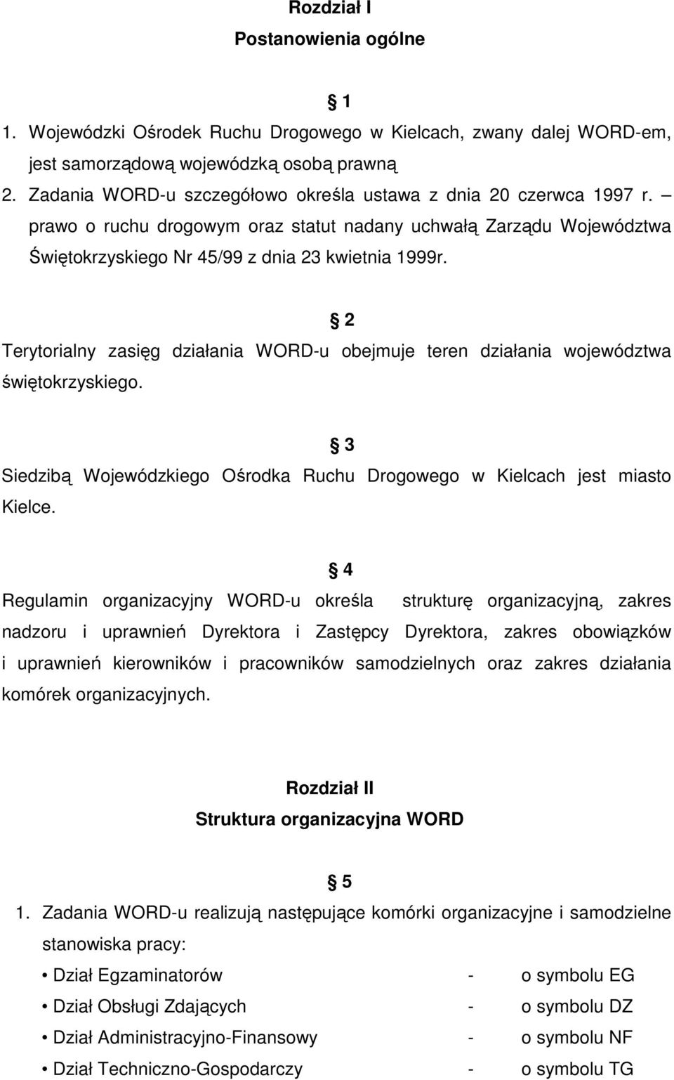 2 Terytorialny zasięg działania WORD-u obejmuje teren działania województwa świętokrzyskiego. 3 Siedzibą Wojewódzkiego Ośrodka Ruchu Drogowego w Kielcach jest miasto Kielce.