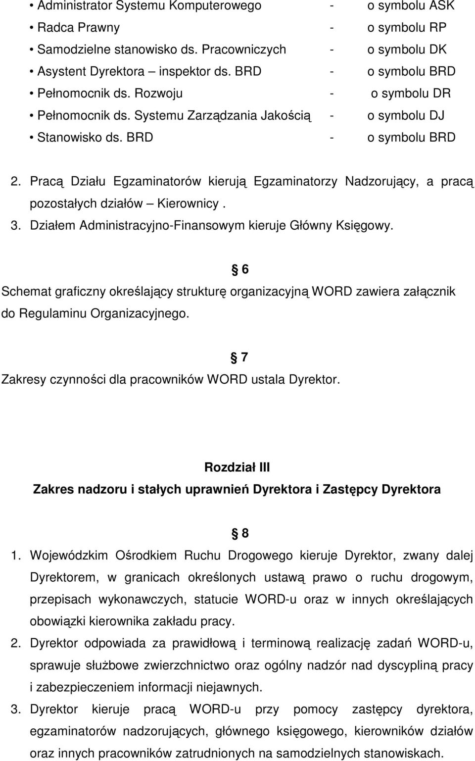 Pracą Działu Egzaminatorów kierują Egzaminatorzy Nadzorujący, a pracą pozostałych działów Kierownicy. 3. Działem Administracyjno-Finansowym kieruje Główny Księgowy.