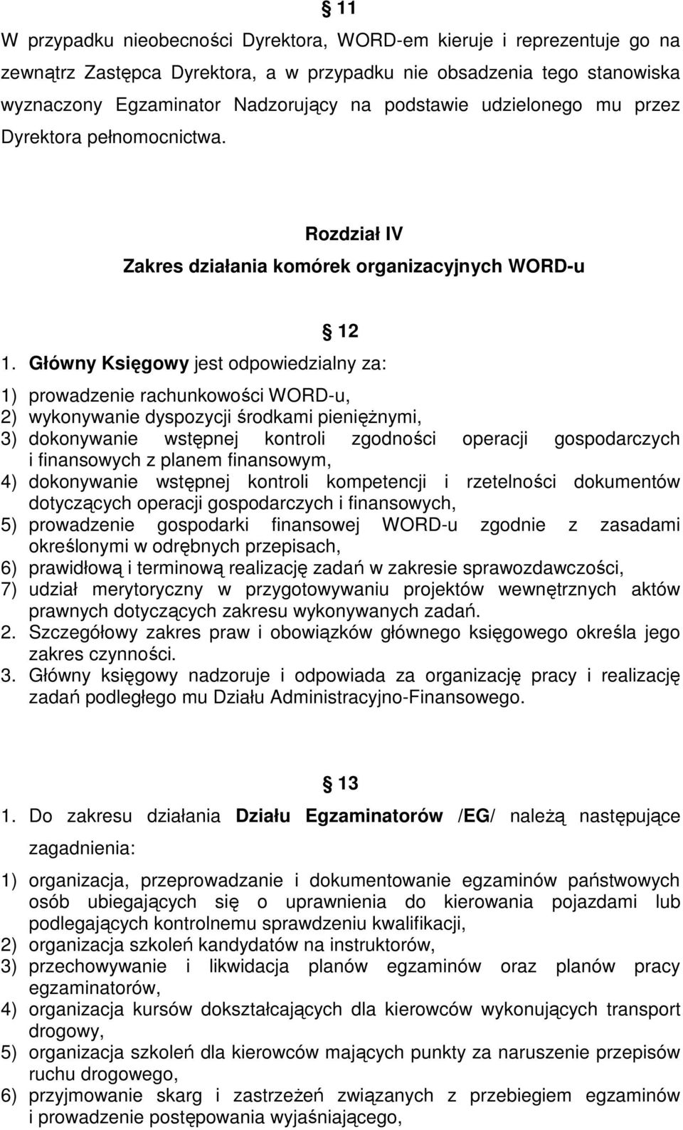 Główny Księgowy jest odpowiedzialny za: 1) prowadzenie rachunkowości WORD-u, 2) wykonywanie dyspozycji środkami pieniężnymi, 3) dokonywanie wstępnej kontroli zgodności operacji gospodarczych i