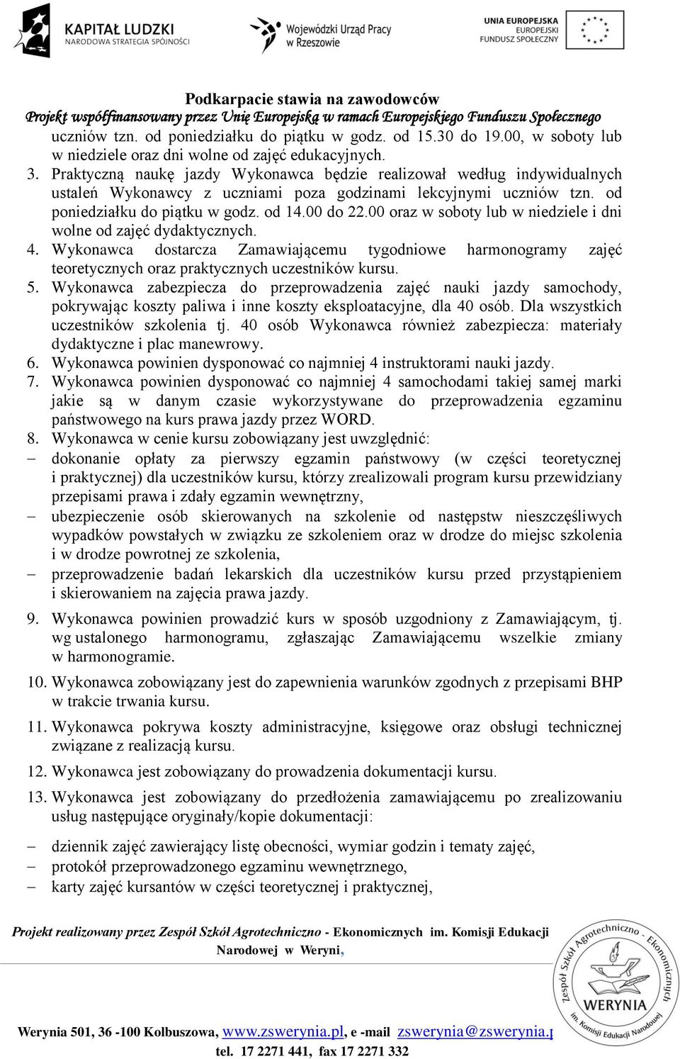 00 oraz w soboty lub w niedziele i dni wolne od zajęć dydaktycznych. 4. Wykonawca dostarcza Zamawiającemu tygodniowe harmonogramy zajęć teoretycznych oraz praktycznych uczestników kursu. 5.