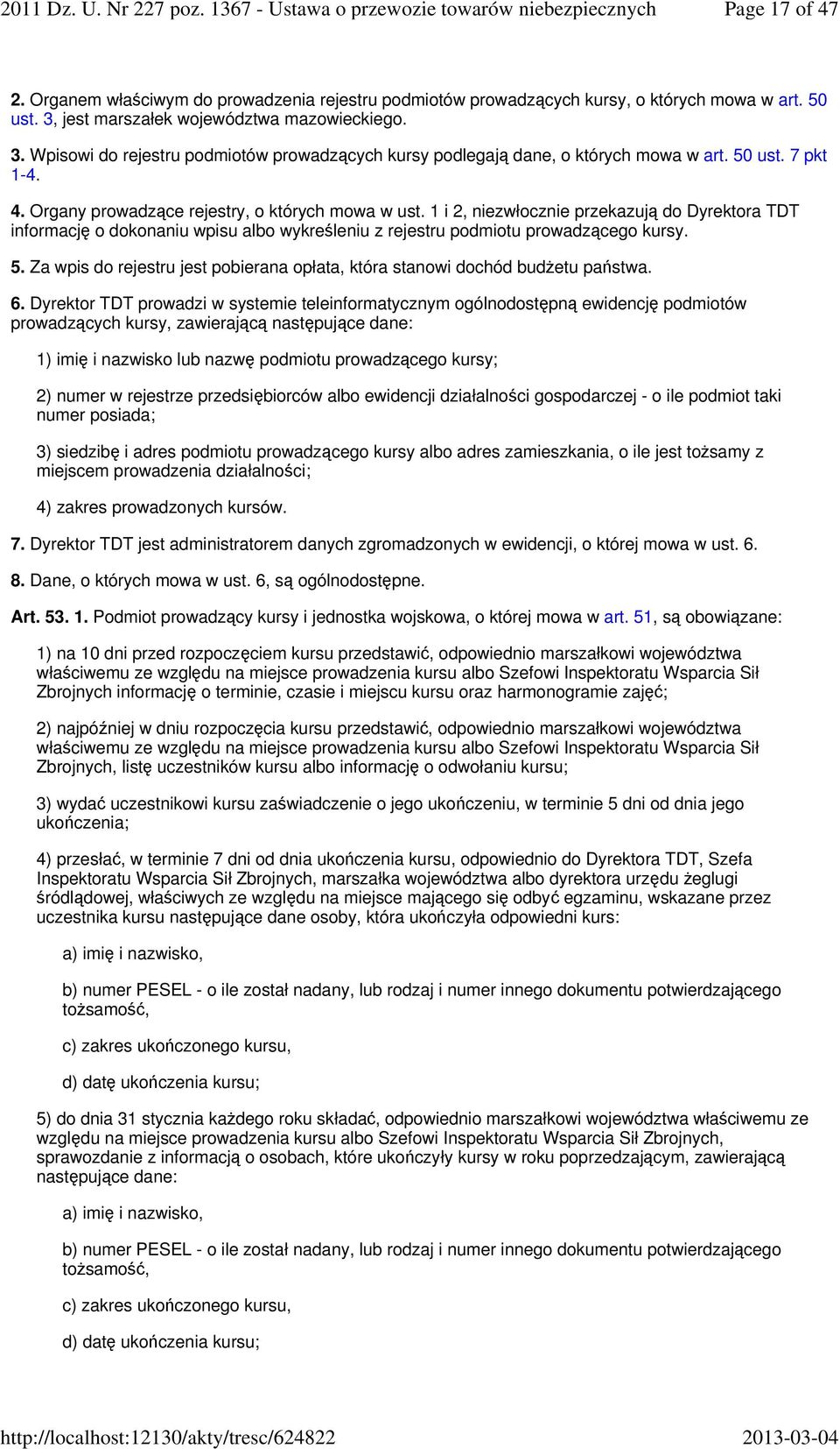 Organy prowadzące rejestry, o których mowa w ust. 1 i 2, niezwłocznie przekazują do Dyrektora TDT informację o dokonaniu wpisu albo wykreśleniu z rejestru podmiotu prowadzącego kursy. 5.