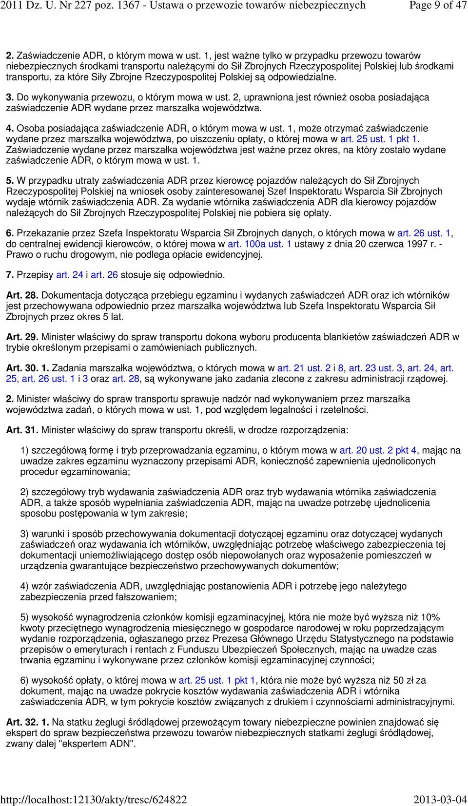 Rzeczypospolitej Polskiej są odpowiedzialne. 3. Do wykonywania przewozu, o którym mowa w ust. 2, uprawniona jest również osoba posiadająca zaświadczenie ADR wydane przez marszałka województwa. 4.