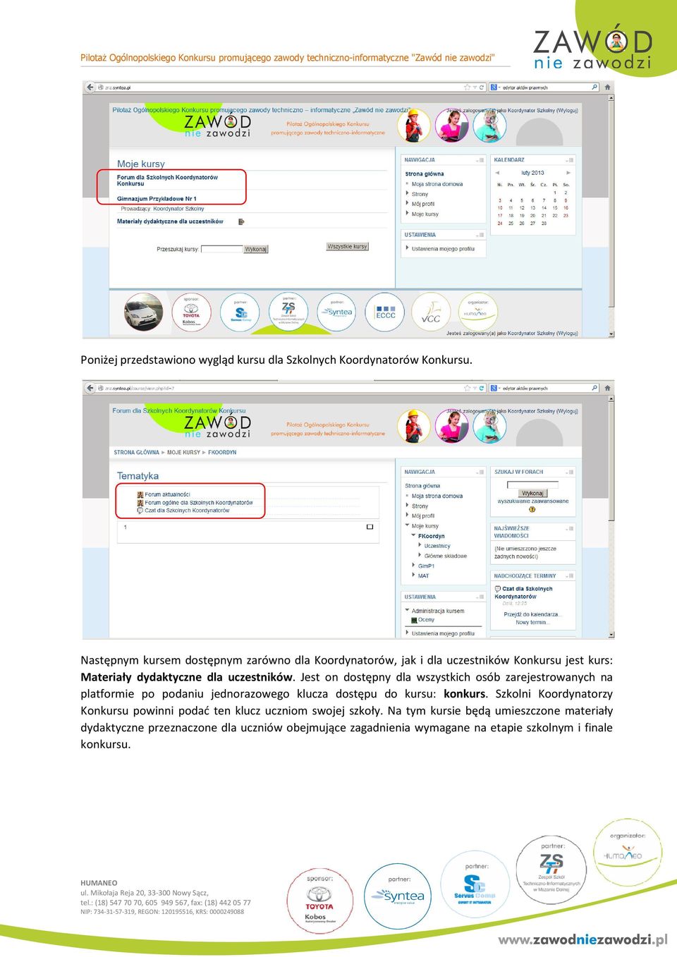 Jest on dostępny dla wszystkich osób zarejestrowanych na platformie po podaniu jednorazowego klucza dostępu do kursu: konkurs.