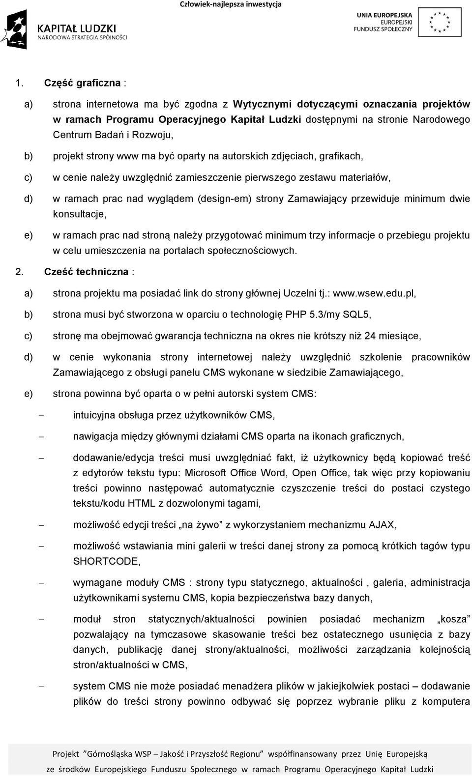 strony Zamawiający przewiduje minimum dwie konsultacje, e) w ramach prac nad stroną naleŝy przygotować minimum trzy informacje o przebiegu projektu w celu umieszczenia na portalach społecznościowych.