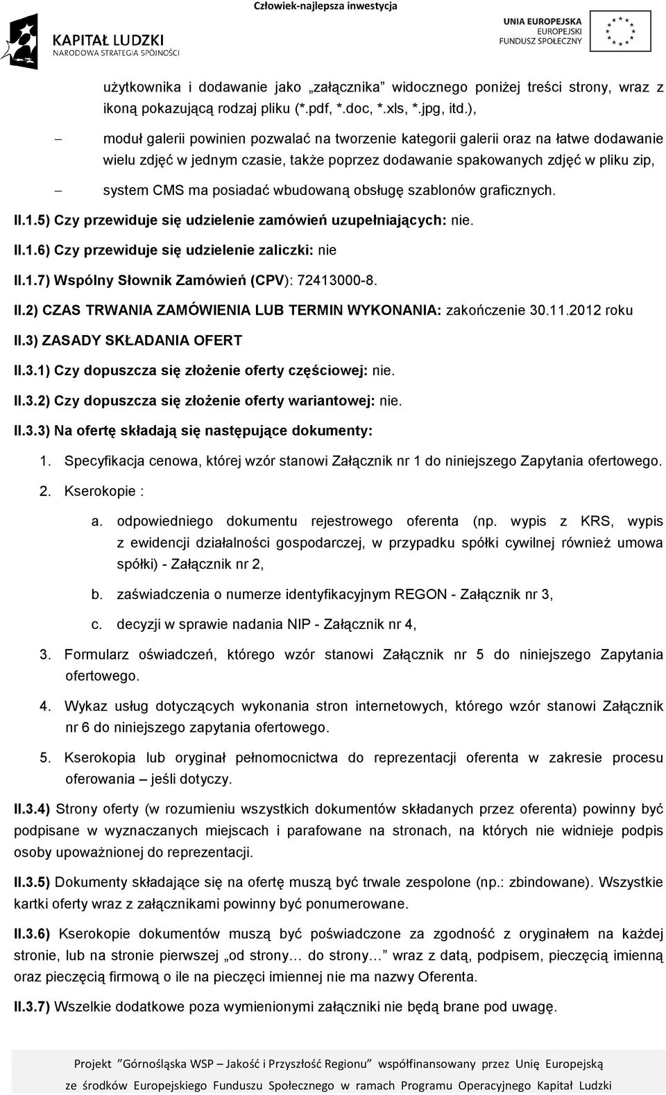 wbudowaną obsługę szablonów graficznych. II.1.5) Czy przewiduje się udzielenie zamówień uzupełniających: nie. II.1.6) Czy przewiduje się udzielenie zaliczki: nie II.1.7) Wspólny Słownik Zamówień (CPV): 72413000-8.