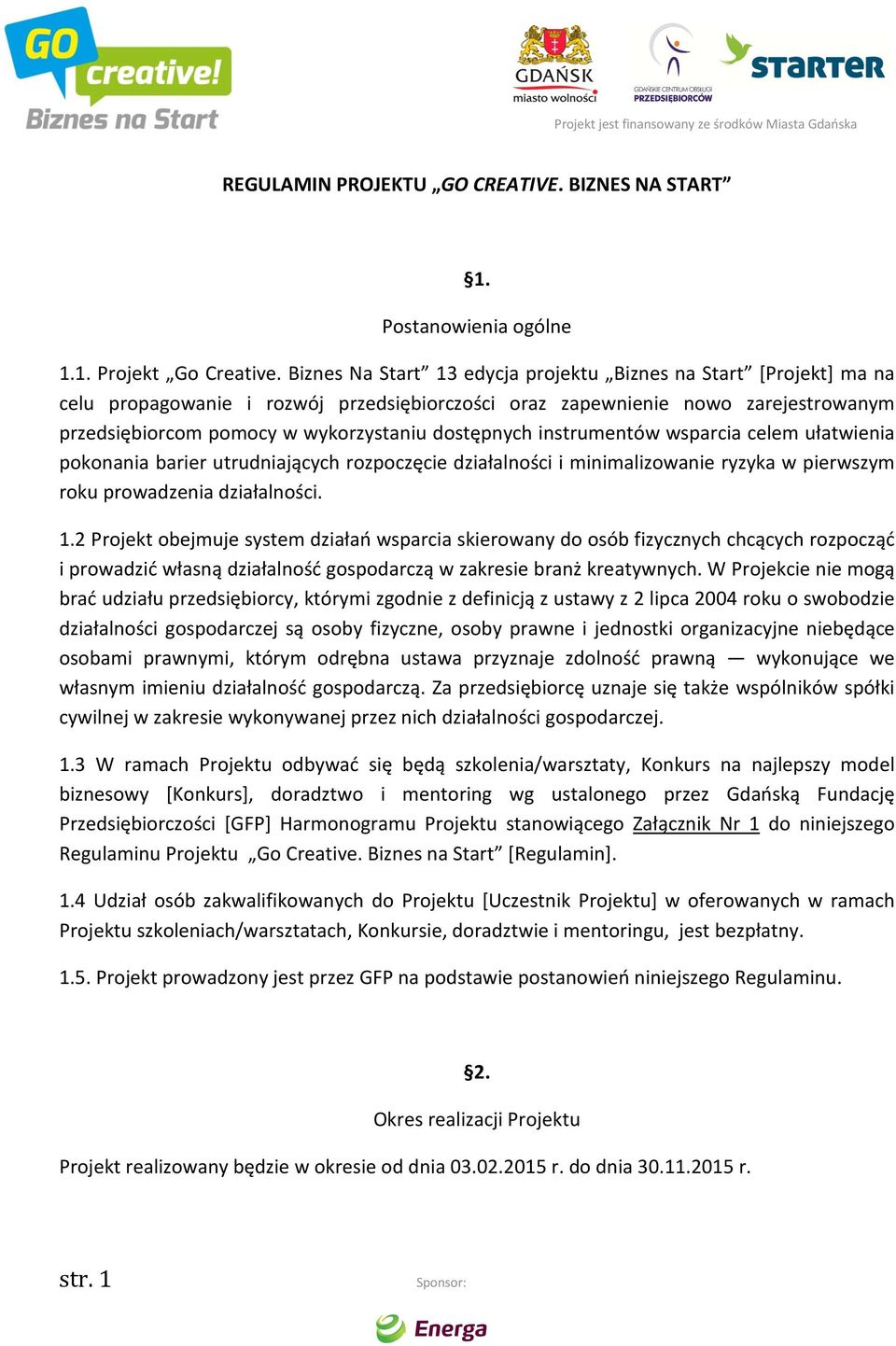 dostępnych instrumentów wsparcia celem ułatwienia pokonania barier utrudniających rozpoczęcie działalności i minimalizowanie ryzyka w pierwszym roku prowadzenia działalności. 1.
