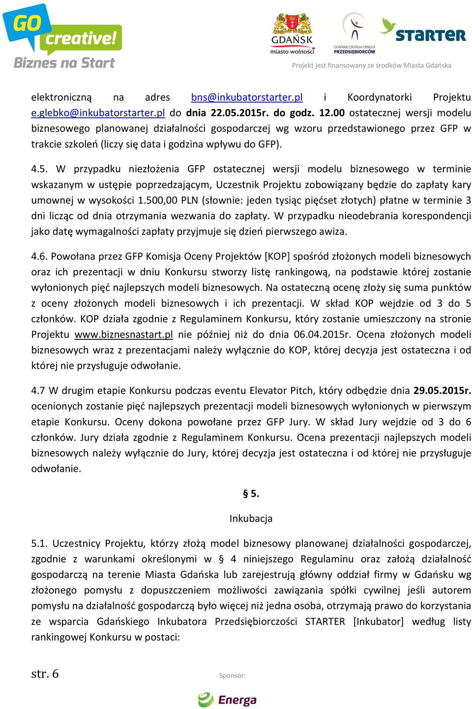 W przypadku niezłożenia GFP ostatecznej wersji modelu biznesowego w terminie wskazanym w ustępie poprzedzającym, Uczestnik Projektu zobowiązany będzie do zapłaty kary umownej w wysokości 1.