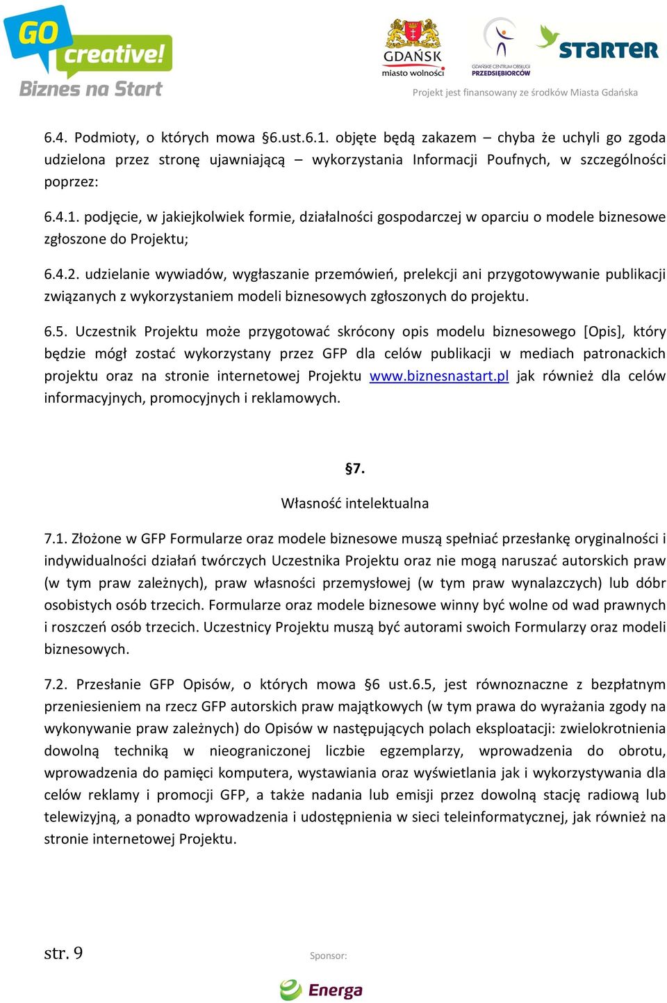 Uczestnik Projektu może przygotować skrócony opis modelu biznesowego [Opis], który będzie mógł zostać wykorzystany przez GFP dla celów publikacji w mediach patronackich projektu oraz na stronie